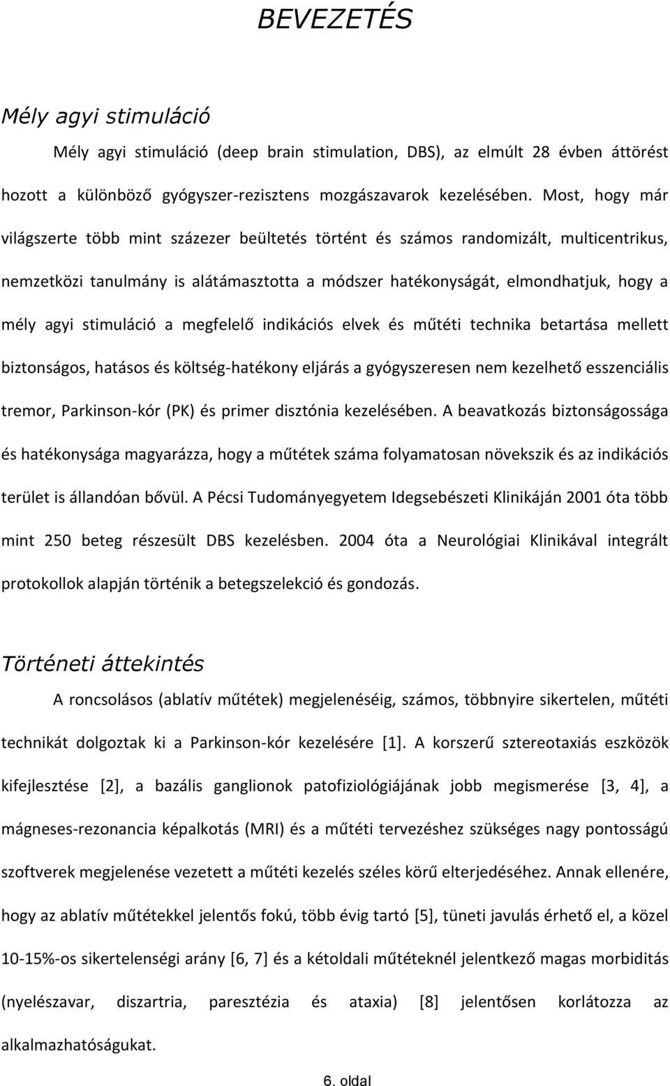 stimuláció a megfelelő indikációs elvek és műtéti technika betartása mellett biztonságos, hatásos és költség-hatékony eljárás a gyógyszeresen nem kezelhető esszenciális tremor, Parkinson-kór (PK) és