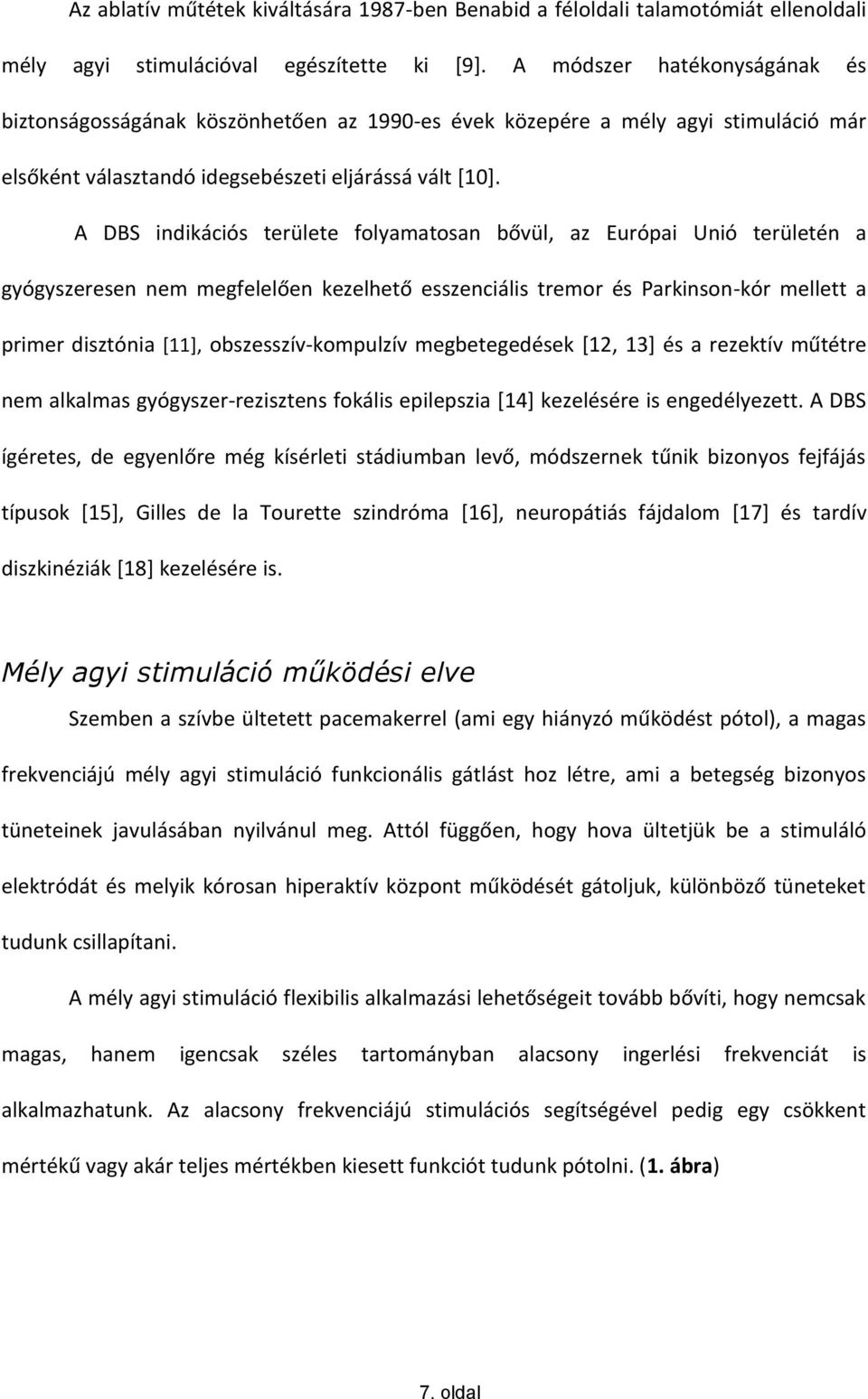 A DBS indikációs területe folyamatosan bővül, az Európai Unió területén a gyógyszeresen nem megfelelően kezelhető esszenciális tremor és Parkinson-kór mellett a primer disztónia [11],