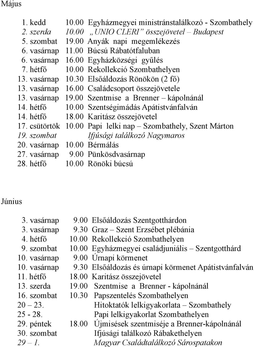 00 Szentmise a Brenner kápolnánál 14. hétfő 10.00 Szentségimádás Apátistvánfalván 14. hétfő 18.00 Karitász összejövetel 17. csütörtök 10.00 Papi lelki nap Szombathely, Szent Márton 19.