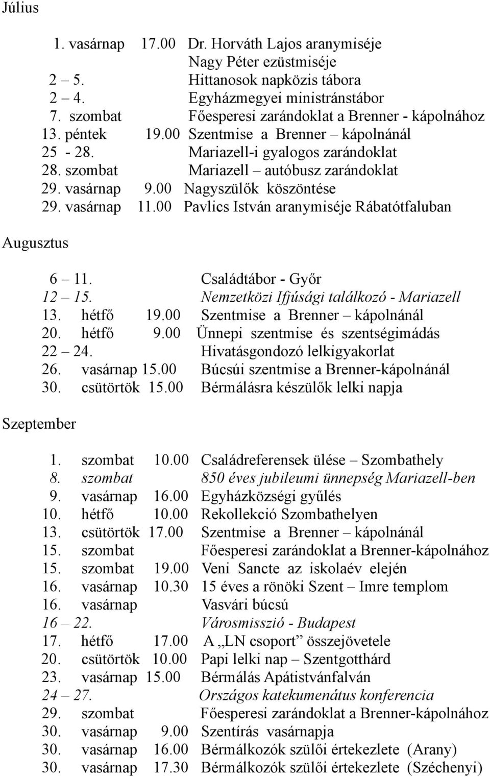 00 Nagyszülők köszöntése 29. vasárnap 11.00 Pavlics István aranymiséje Rábatótfaluban Szeptember 6 11. Családtábor - Győr 12 15. Nemzetközi Ifjúsági találkozó - Mariazell 13. hétfő 19.