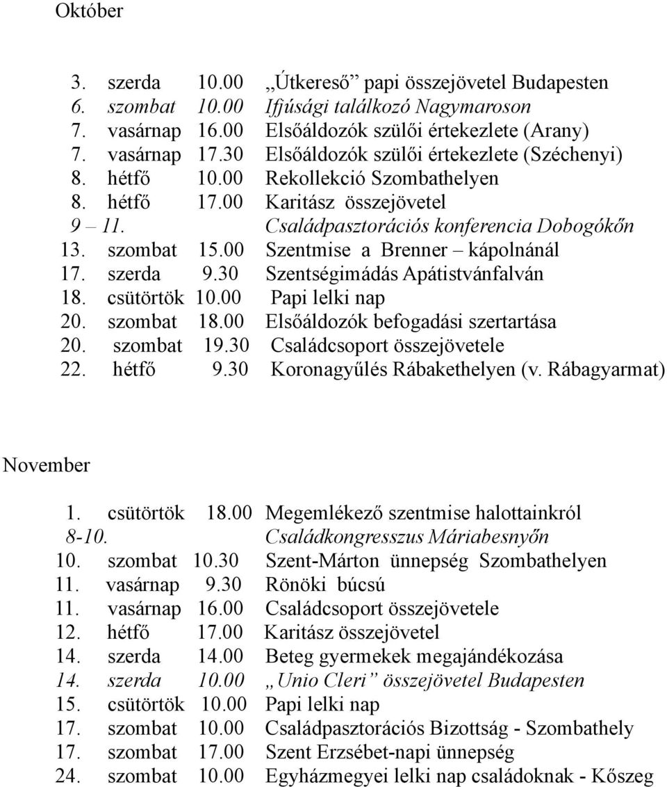 00 Szentmise a Brenner kápolnánál 17. szerda 9.30 Szentségimádás Apátistvánfalván 18. csütörtök 10.00 Papi lelki nap 20. szombat 18.00 Elsőáldozók befogadási szertartása 20. szombat 19.