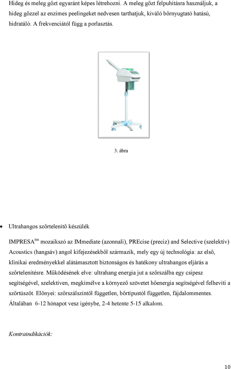 ábra Ultrahangos szőrtelenítő készülék IMPRESA tm mozaikszó az IMmediate (azonnali), PREcise (preciz) and Selective (szelektív) Acoustics (hangsáv) angol kifejezésekből származik, mely egy új