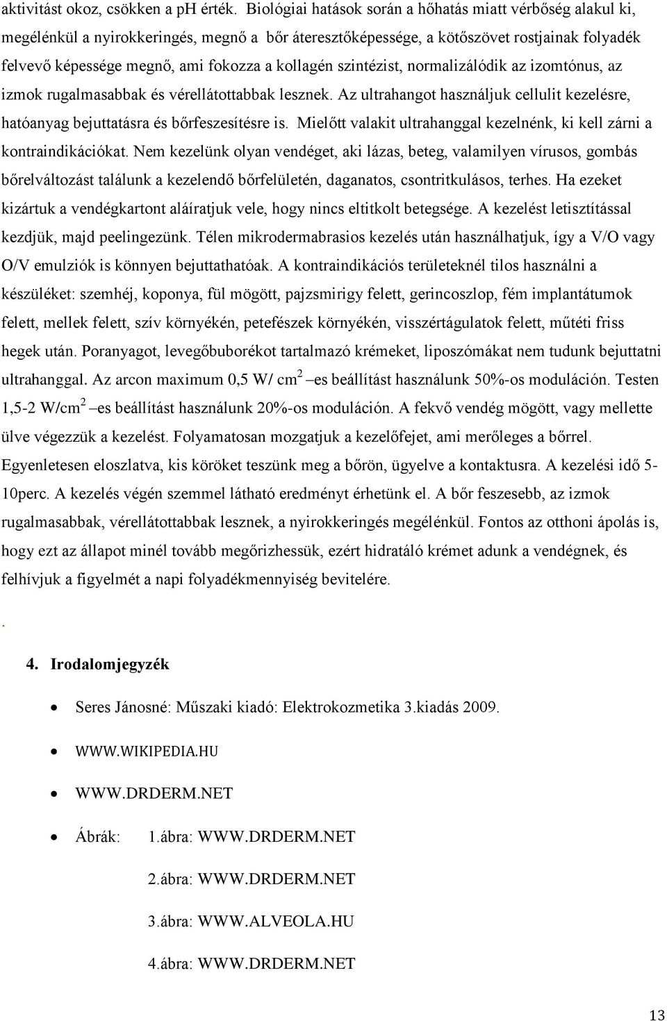 kollagén szintézist, normalizálódik az izomtónus, az izmok rugalmasabbak és vérellátottabbak lesznek. Az ultrahangot használjuk cellulit kezelésre, hatóanyag bejuttatásra és bőrfeszesítésre is.