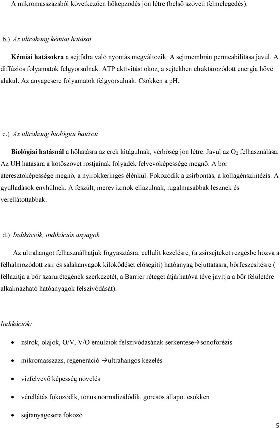 ) Az ultrahang biológiai hatásai Biológiai hatásnál a hőhatásra az erek kitágulnak, vérbőség jön létre. Javul az O 2 felhasználása.