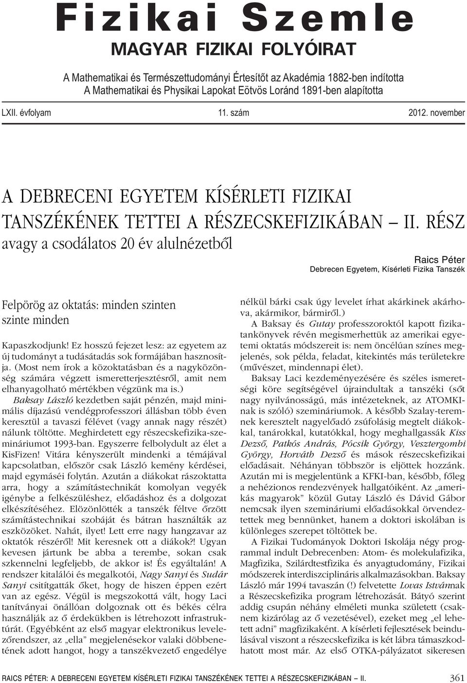 RÉSZ avagy a csodálatos 20 év alulnézetbôl Raics Péter Debrecen Egyetem, Kísérleti Fizika Tanszék Felpörög az oktatás: minden szinten szinte minden Kapaszkodjunk!