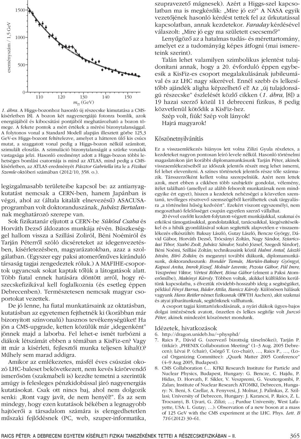 A folytonos vonal a Standard Modell alapján illesztett görbe 125,3 GeV-es Higgs-bozont feltételezve, amelyet a hátteren ülô kis csúcs mutat, a szaggatott vonal pedig a Higgs-bozon nélkül számított,