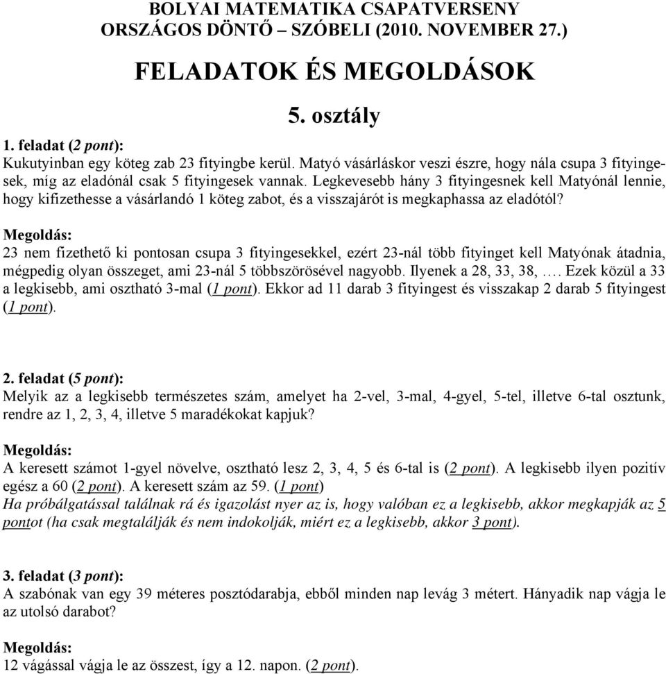 23 nem fizethető ki pontosan csupa 3 fityingesekkel, ezért 23-nál több fityinget kell Matyónak átadnia, mégpedig olyan összeget, ami 23-nál 5 többszörösével nagyobb. Ilyenek a 28, 33, 38,.