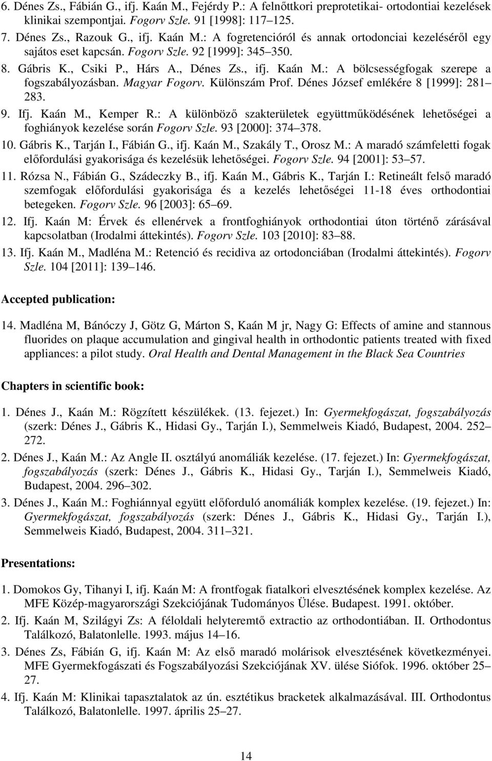 Dénes József emlékére 8 [1999]: 281 283. 9. Ifj. Kaán M., Kemper R.: A különböző szakterületek együttműködésének lehetőségei a foghiányok kezelése során Fogorv Szle. 93 [2000]: 374 378. 10. Gábris K.