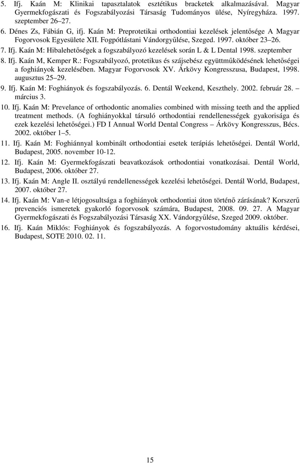 Kaán M: Hibalehetőségek a fogszabályozó kezelések során L & L Dental 1998. szeptember 8. Ifj. Kaán M, Kemper R.