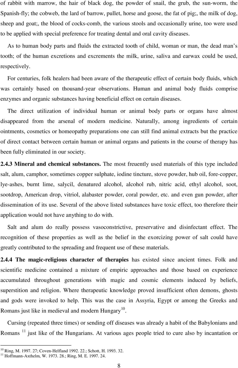 As to human body parts and fluids the extracted tooth of child, woman or man, the dead man s tooth; of the human excretions and excrements the milk, urine, saliva and earwax could be used,