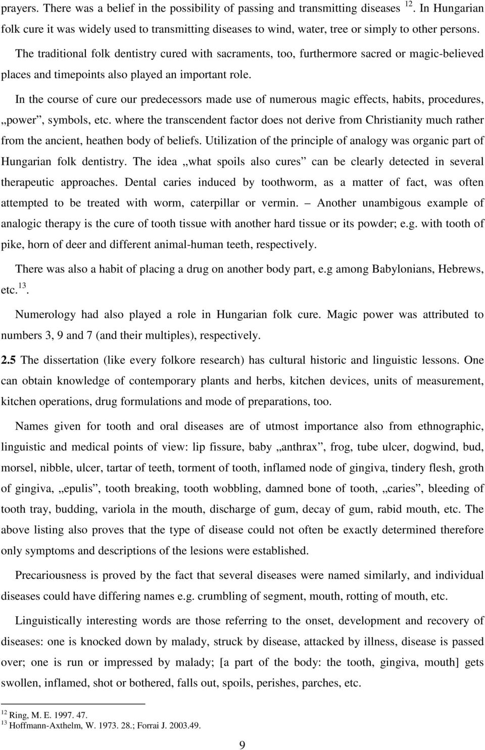 The traditional folk dentistry cured with sacraments, too, furthermore sacred or magic-believed places and timepoints also played an important role.