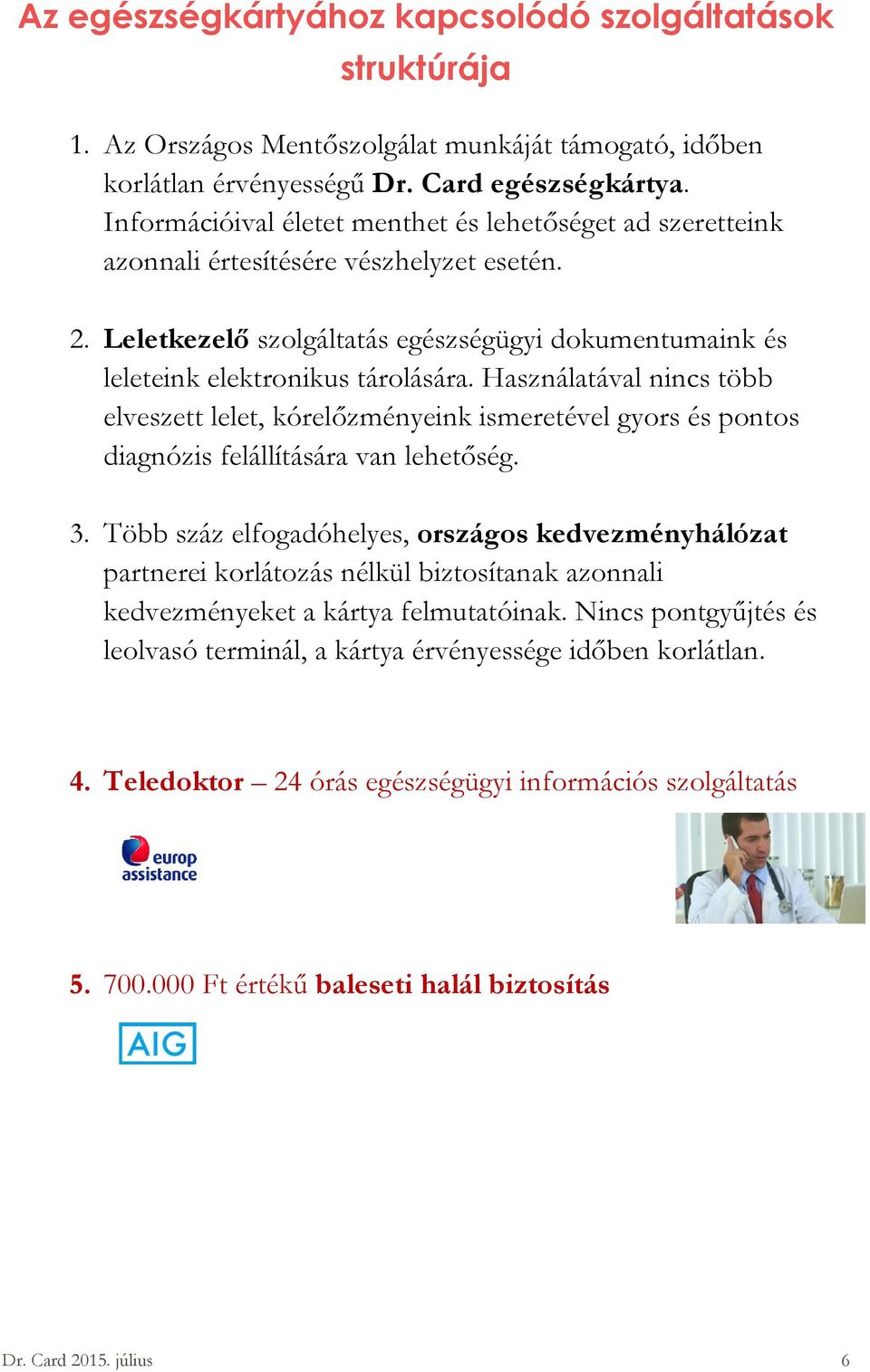 Használatával nincs több elveszett lelet, kórelőzményeink ismeretével gyors és pontos diagnózis felállítására van lehetőség. 3.