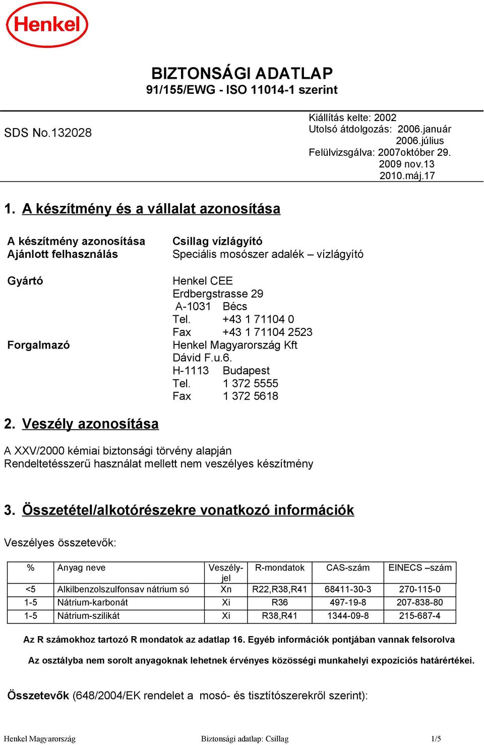 Bécs Tel. +43 1 71104 0 Fax +43 1 71104 2523 Henkel Magyarország Kft Dávid F.u.6. H-1113 Budapest Tel. 1 372 5555 Fax 1 372 5618 2.