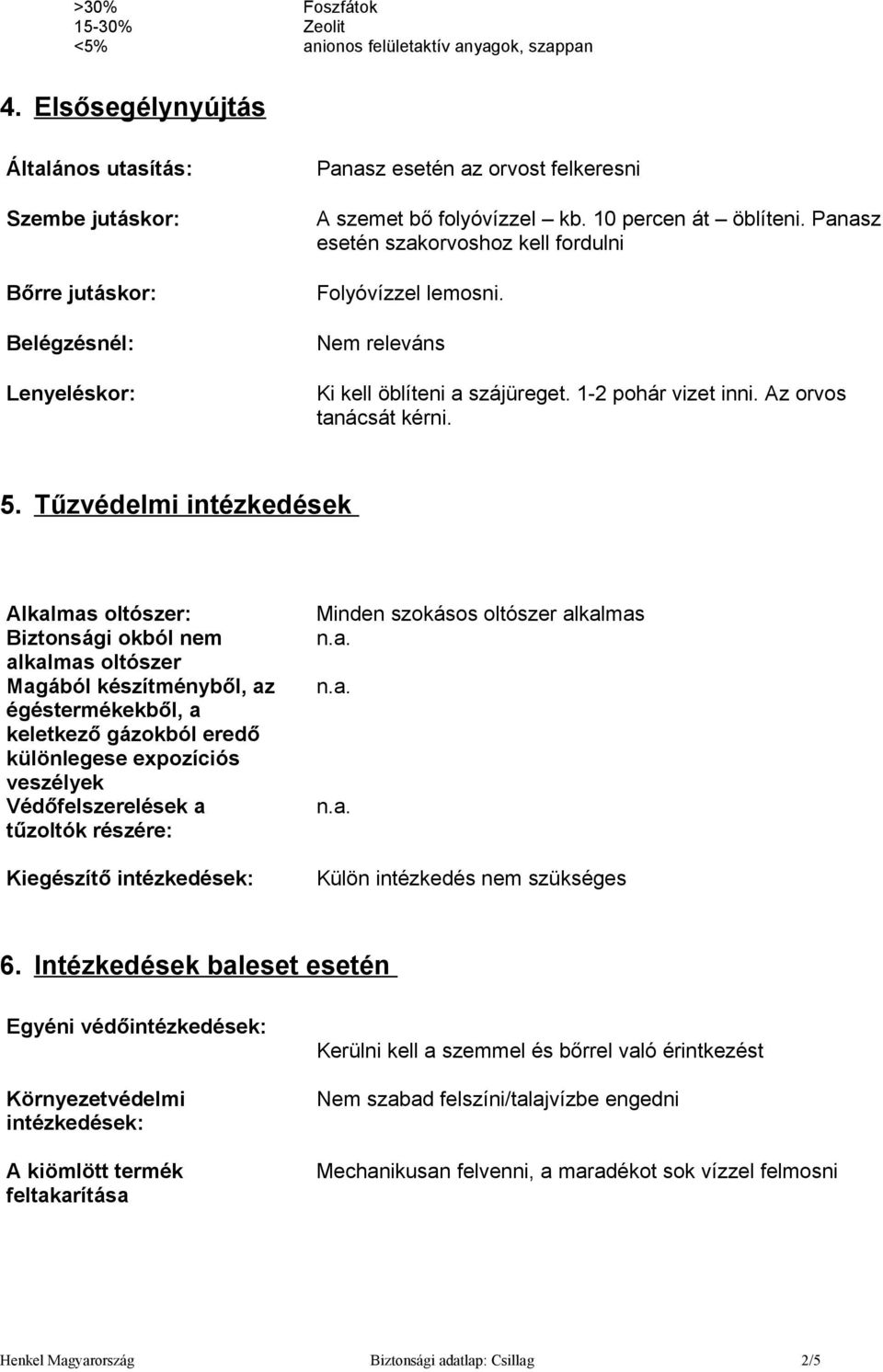 Panasz esetén szakorvoshoz kell fordulni Folyóvízzel lemosni. Nem releváns Ki kell öblíteni a szájüreget. 1-2 pohár vizet inni. Az orvos tanácsát kérni. 5.