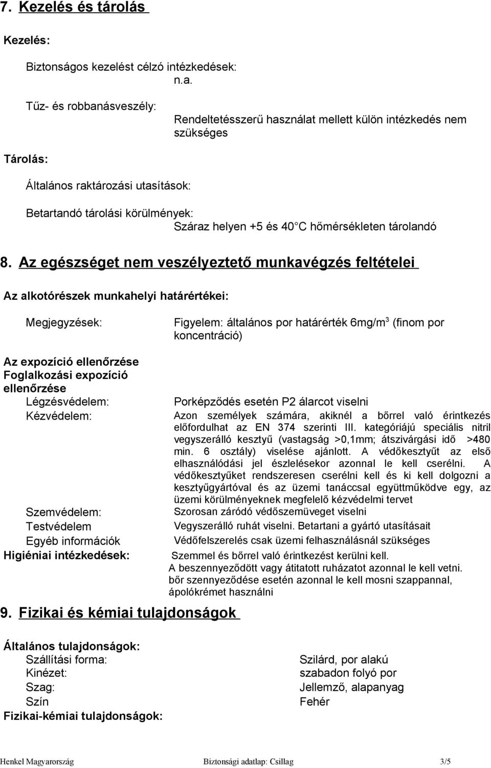 Az egészséget nem veszélyeztető munkavégzés feltételei Az alkotórészek munkahelyi határértékei: Megjegyzések: Figyelem: általános por határérték 6mg/m 3 (finom por koncentráció) Az expozíció