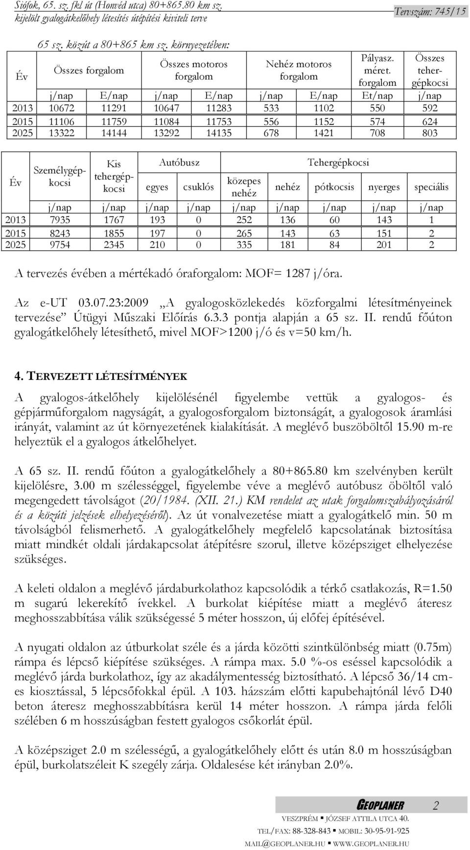 Összes tehergépkocsi Személygépkocsi Kis tehergépkocsi Autóbusz Tehergépkocsi Év közepes egyes csuklós nehéz nehéz pótkocsis nyerges speciális j/nap j/nap j/nap j/nap j/nap j/nap j/nap j/nap j/nap