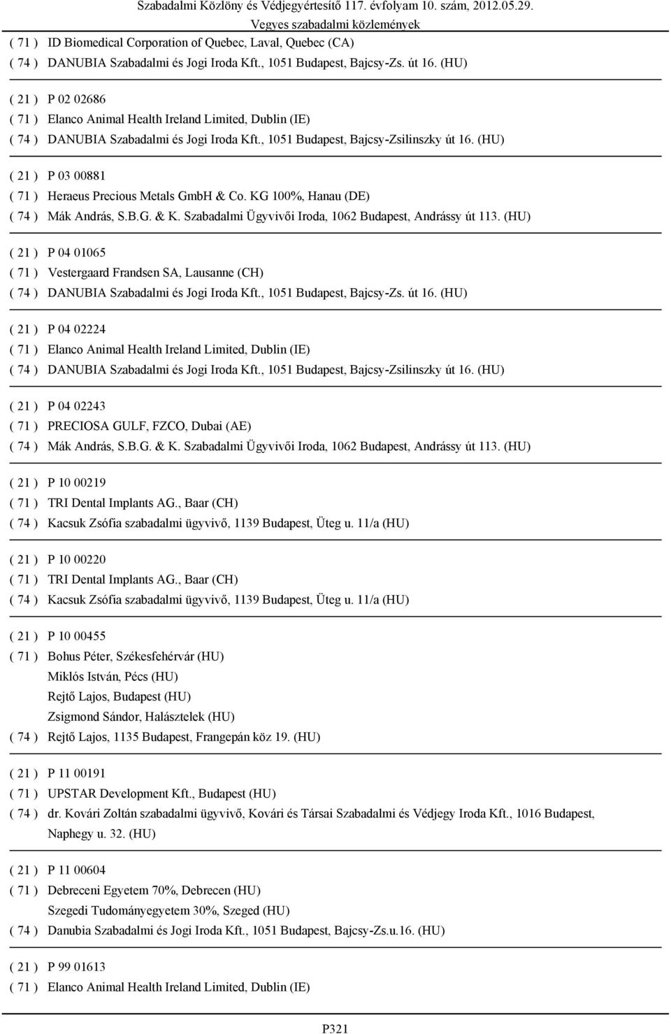 Szabadalmi Ügyvivői Iroda, 1062 Budapest, Andrássy út 113. (HU) P 04 01065 Vestergaard Frandsen SA, Lausanne (CH) DANUBIA Szabadalmi és Jogi Iroda Kft., 1051 Budapest, Bajcsy-Zs. út 16.