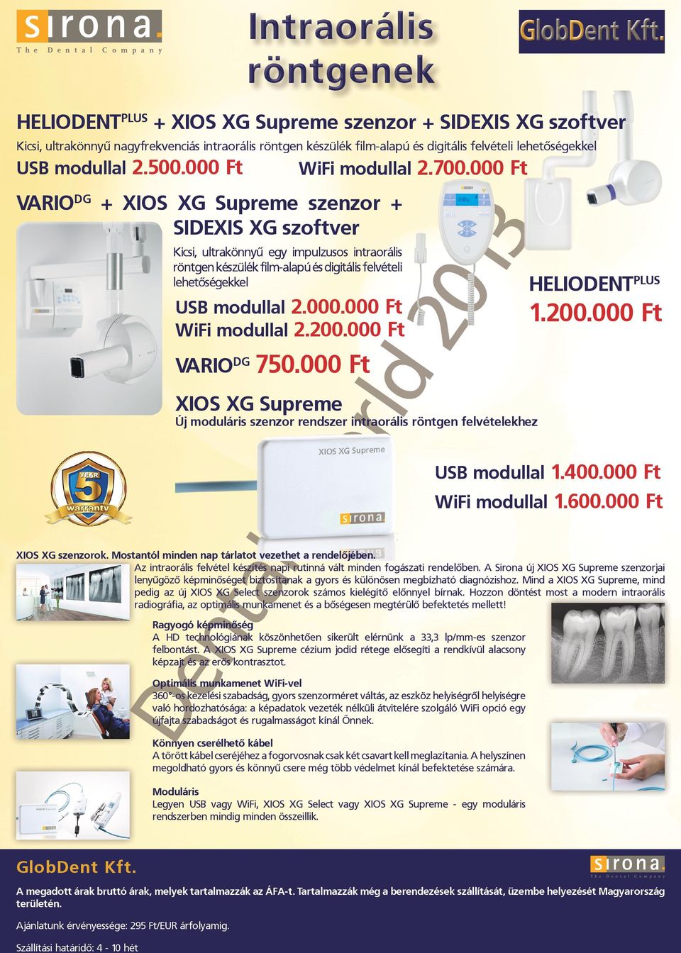 000 Ft VARIODG + XIOS XG Supreme szenz + SIDEXIS XG szoftver Kicsi, ultrakönnyű egy impulzusos iraális rögen készülék film-apú és digitális felvételi lehetőségekkel HELIODENTPLUS USB modull 2.000.000 Ft ifi modull 2.