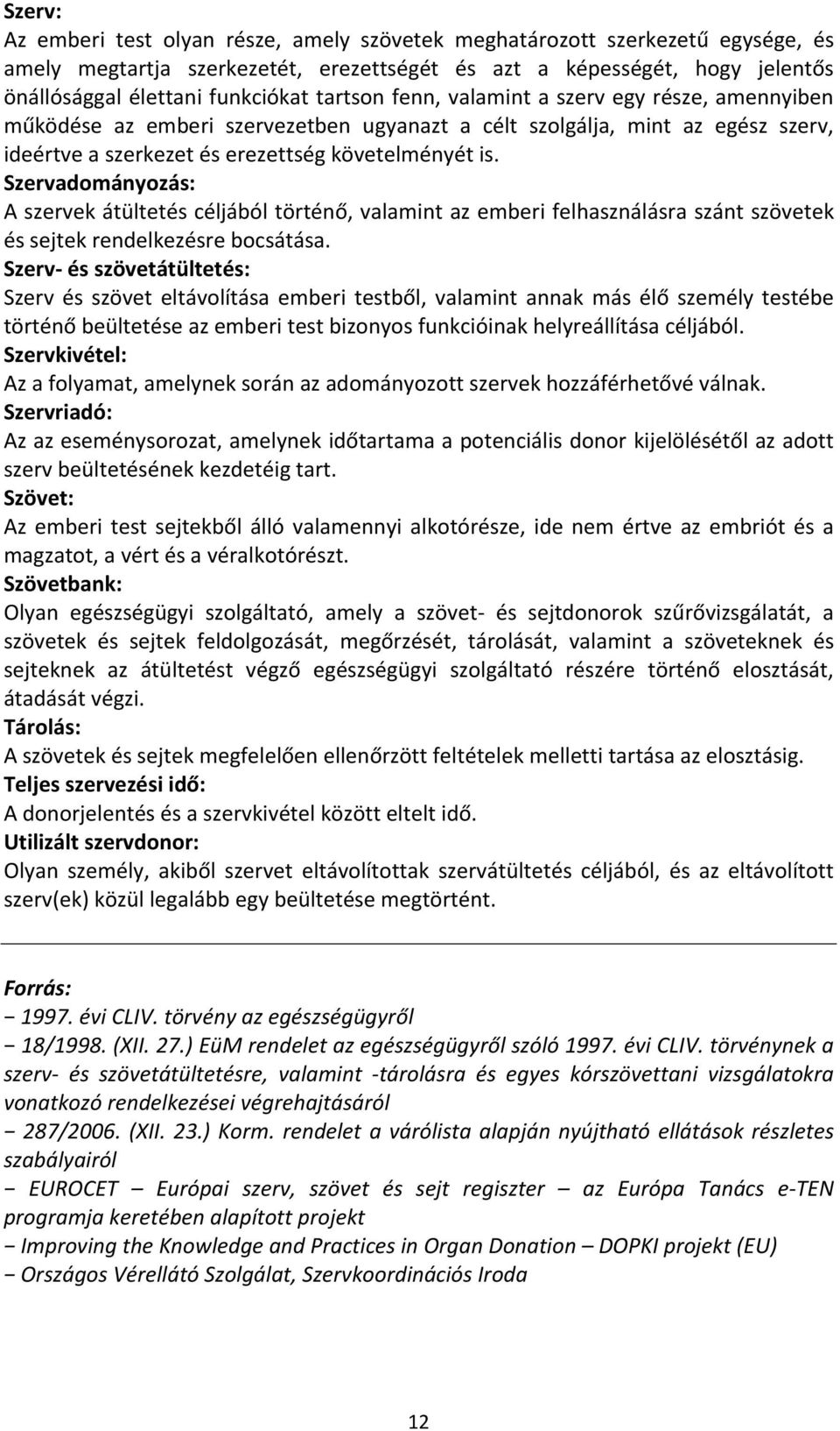 Szervadományozás: A szervek átültetés céljából történő, valamint az emberi felhasználásra szánt szövetek és sejtek rendelkezésre bocsátása.