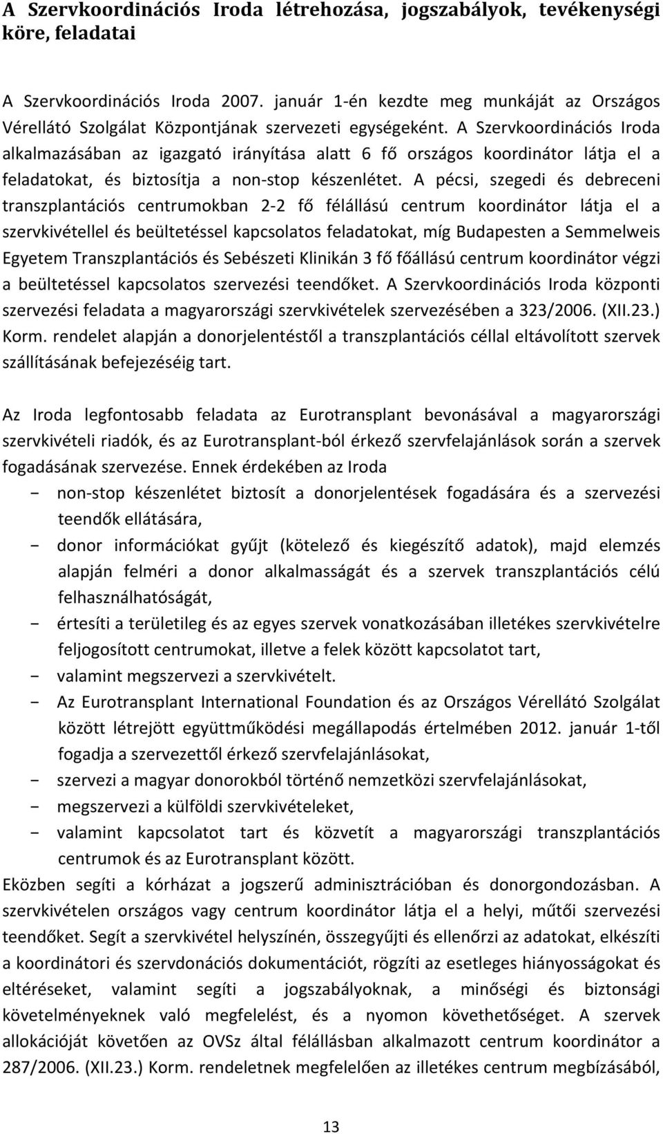 A Szervkoordinációs Iroda alkalmazásában az igazgató irányítása alatt 6 fő országos koordinátor látja el a feladatokat, és biztosítja a non stop készenlétet.