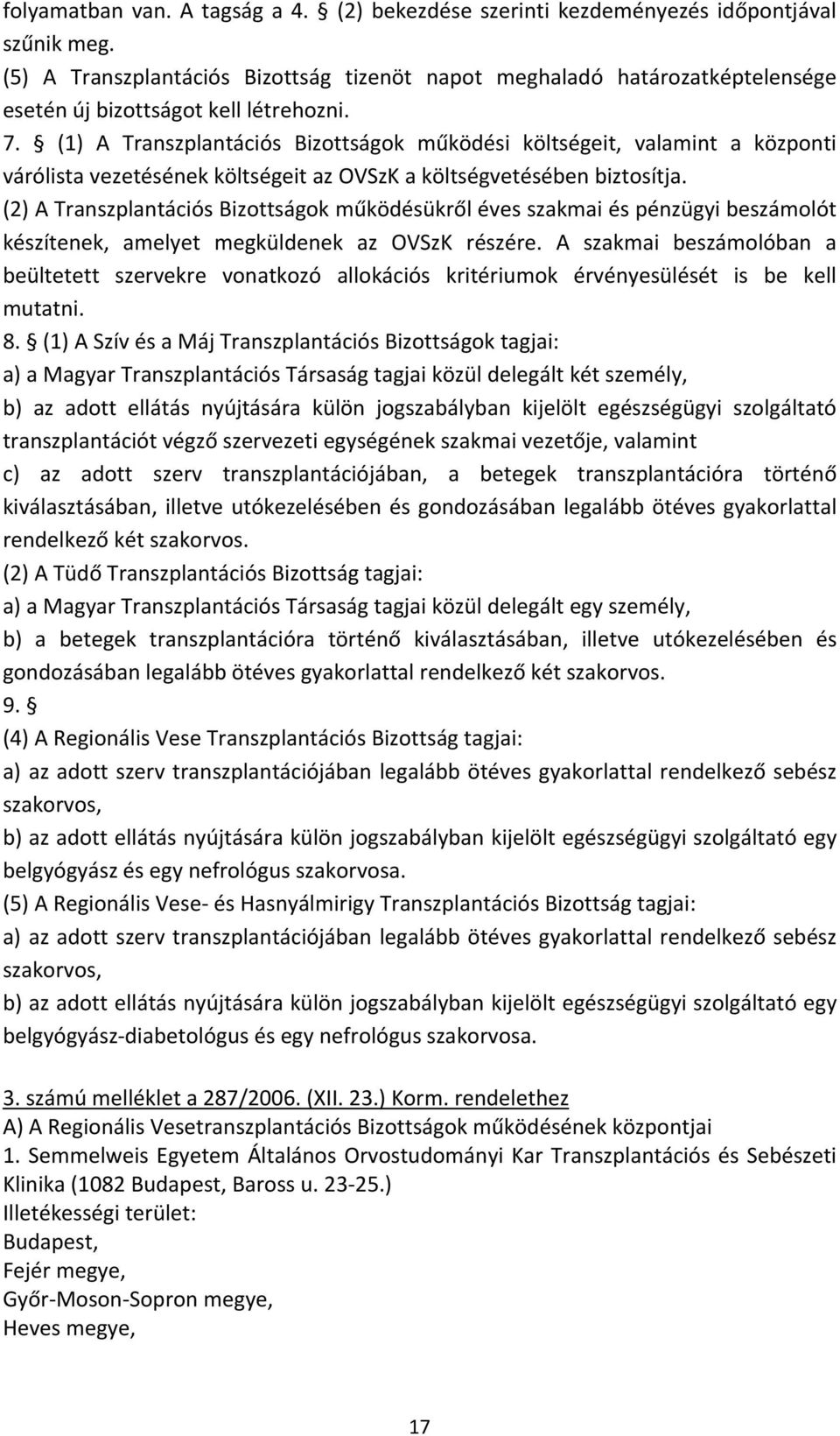 (1) A Transzplantációs Bizottságok működési költségeit, valamint a központi várólista vezetésének költségeit az OVSzK a költségvetésében biztosítja.