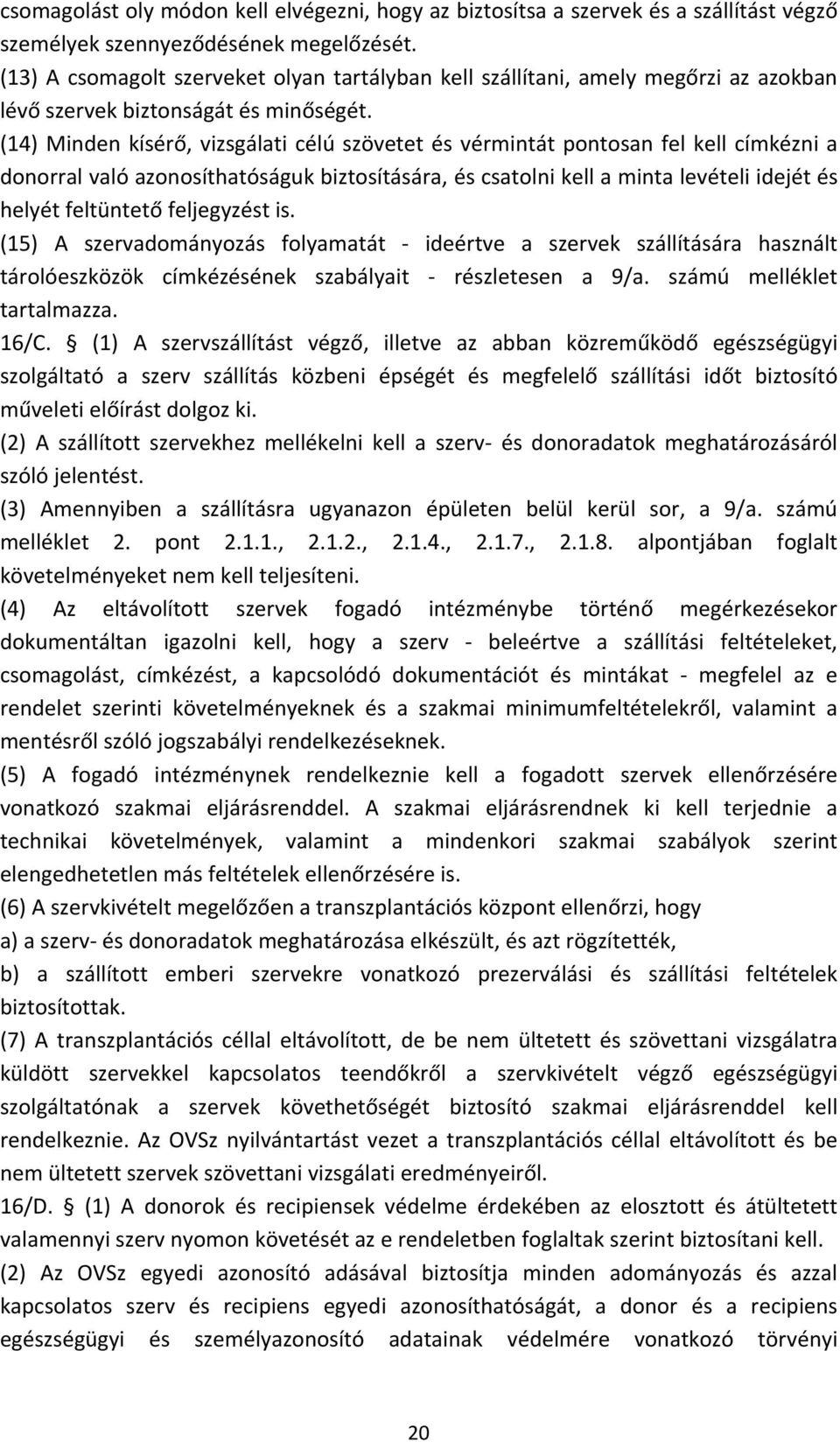 (14) Minden kísérő, vizsgálati célú szövetet és vérmintát pontosan fel kell címkézni a donorral való azonosíthatóságuk biztosítására, és csatolni kell a minta levételi idejét és helyét feltüntető