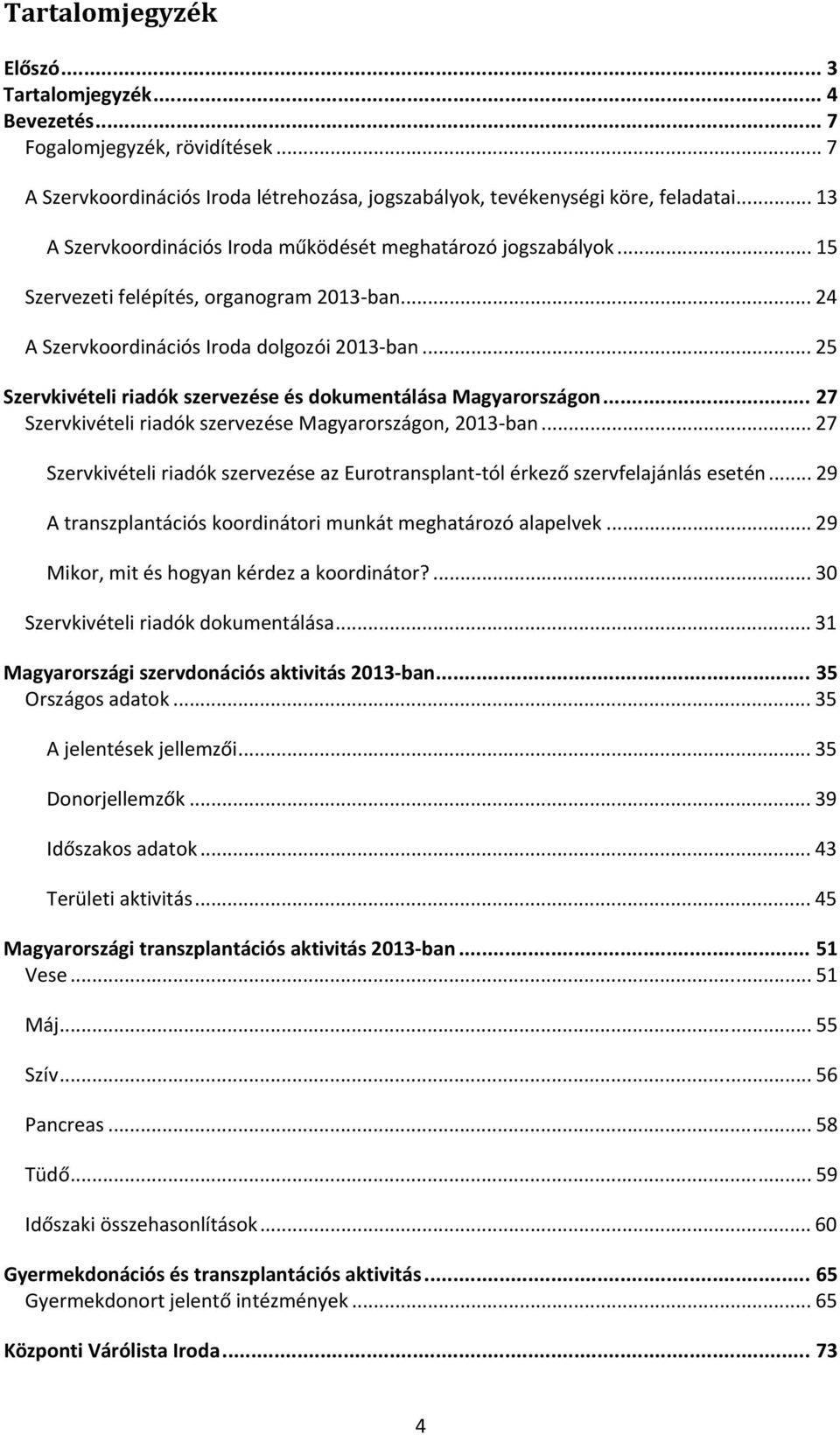 .. 25 Szervkivételi riadók szervezése és dokumentálása Magyarországon... 27 Szervkivételi riadók szervezése Magyarországon, 2013 ban.