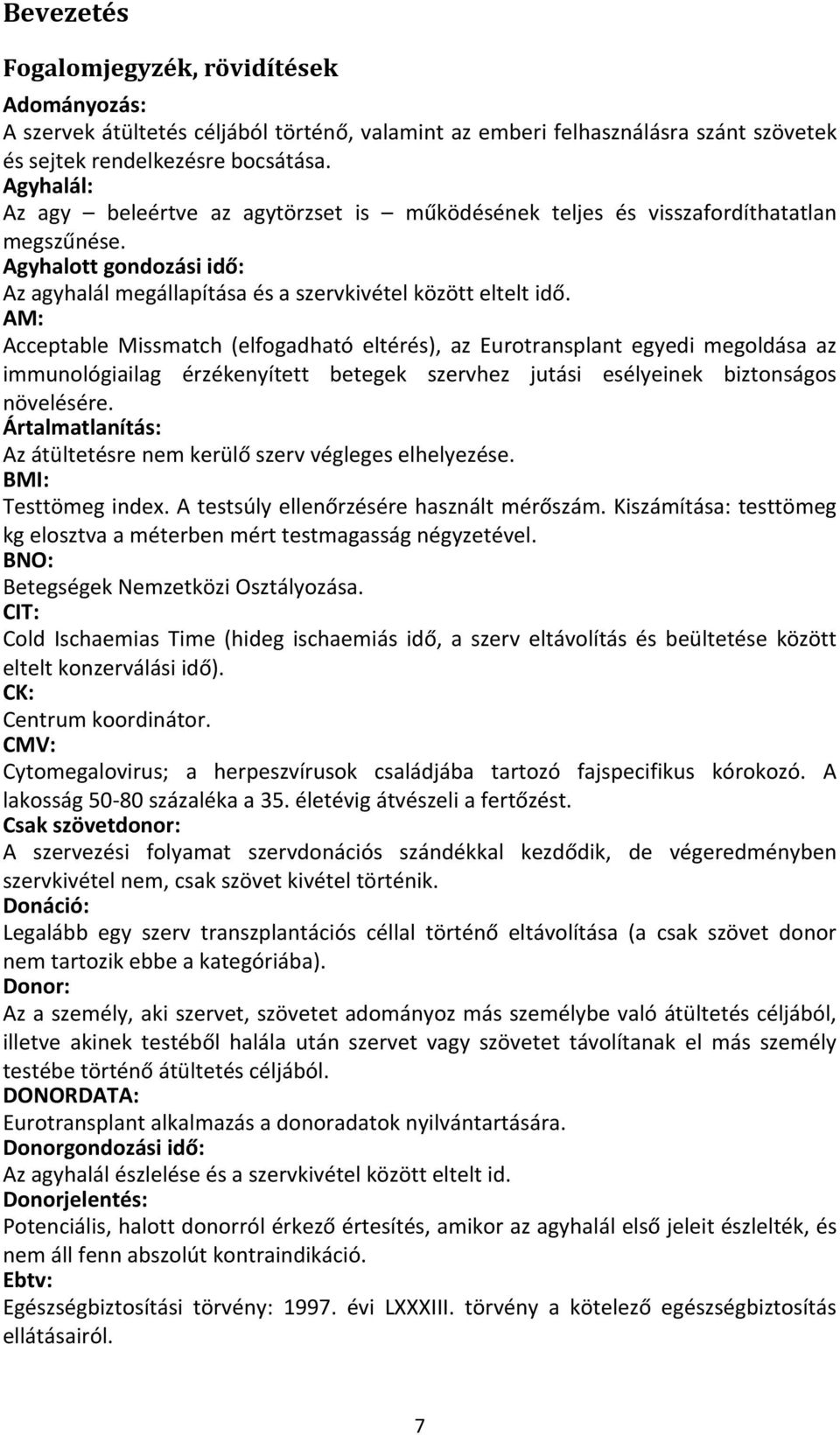 AM: Acceptable Missmatch (elfogadható eltérés), az Eurotransplant egyedi megoldása az immunológiailag érzékenyített betegek szervhez jutási esélyeinek biztonságos növelésére.