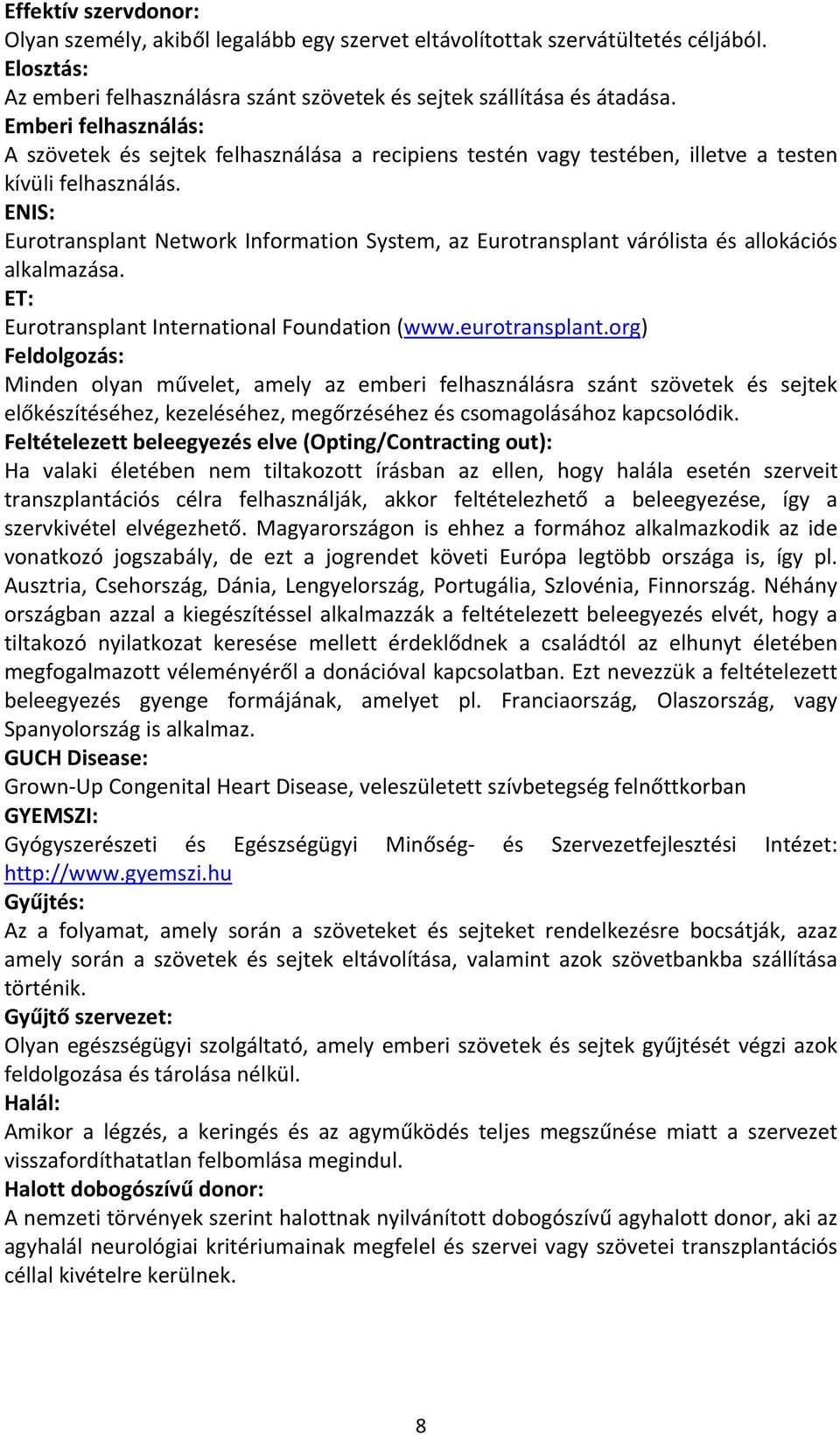 ENIS: Eurotransplant Network Information System, az Eurotransplant várólista és allokációs alkalmazása. ET: Eurotransplant International Foundation (www.eurotransplant.