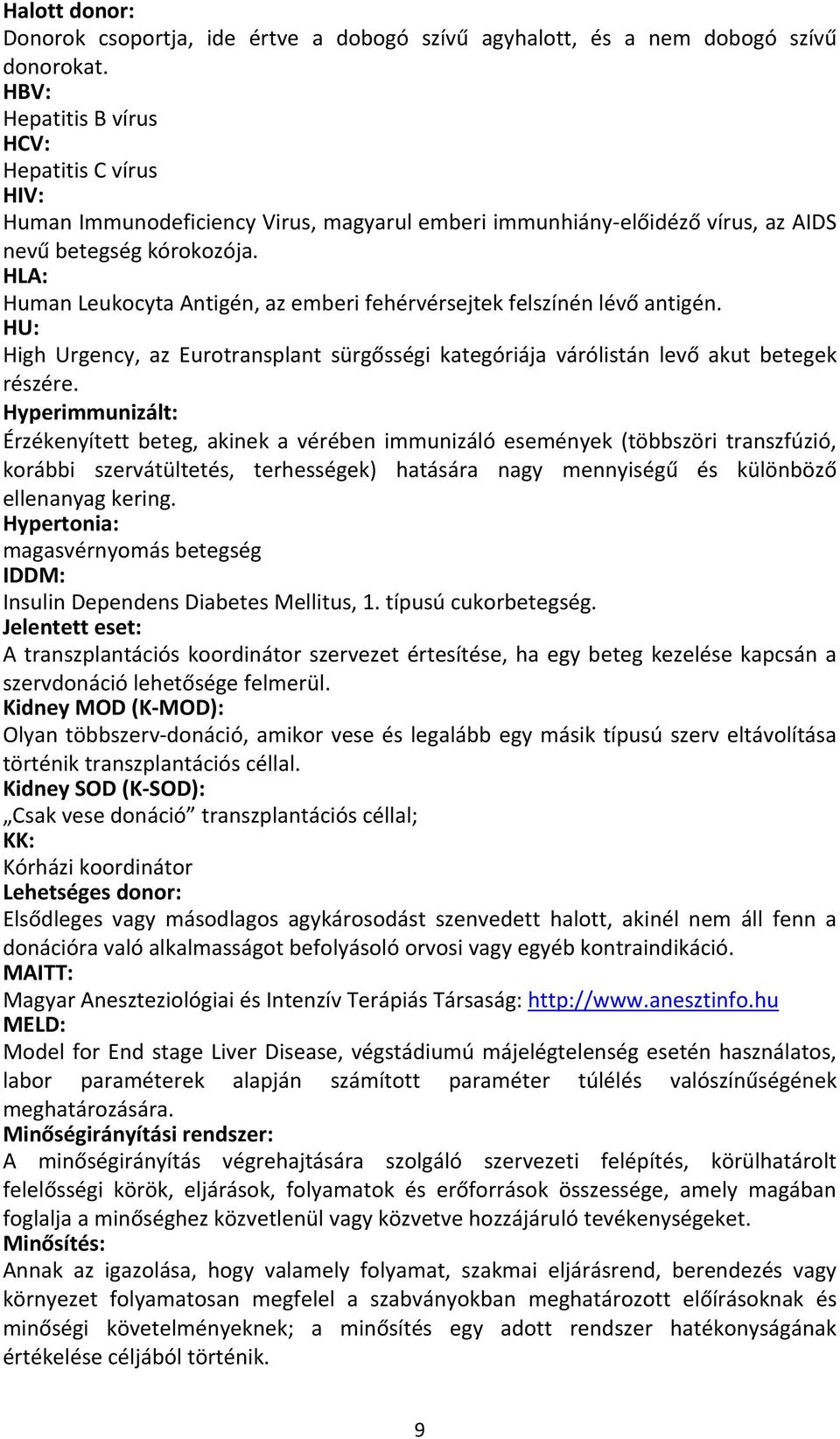 HLA: Human Leukocyta Antigén, az emberi fehérvérsejtek felszínén lévő antigén. HU: High Urgency, az Eurotransplant sürgősségi kategóriája várólistán levő akut betegek részére.