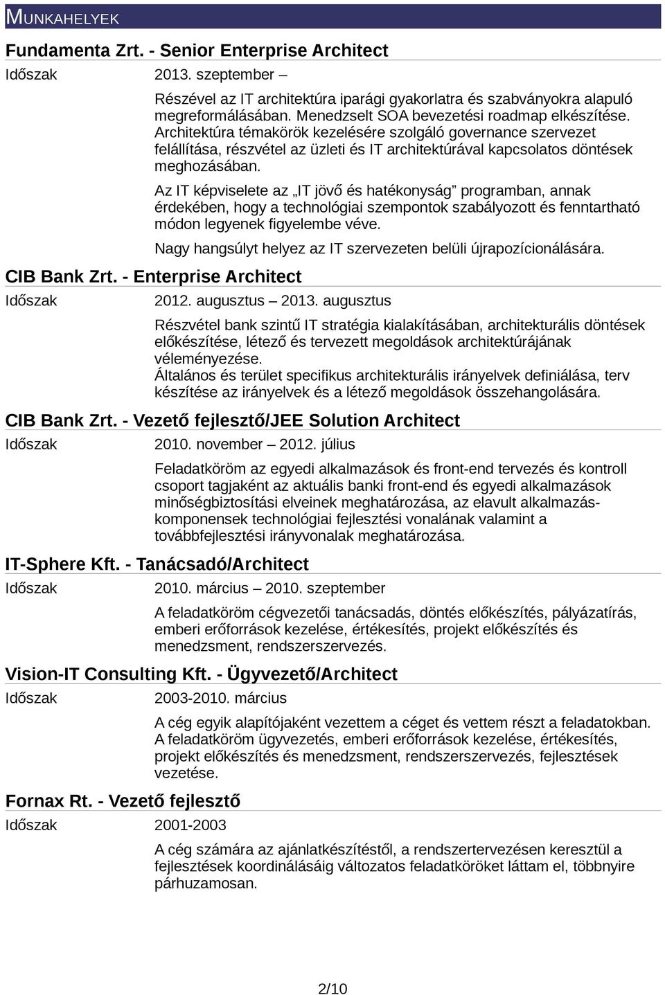 Az IT képviselete az IT jövő és hatékonyság programban, annak érdekében, hogy a technológiai szempontok szabályozott és fenntartható módon legyenek figyelembe véve. CIB Bank Zrt.