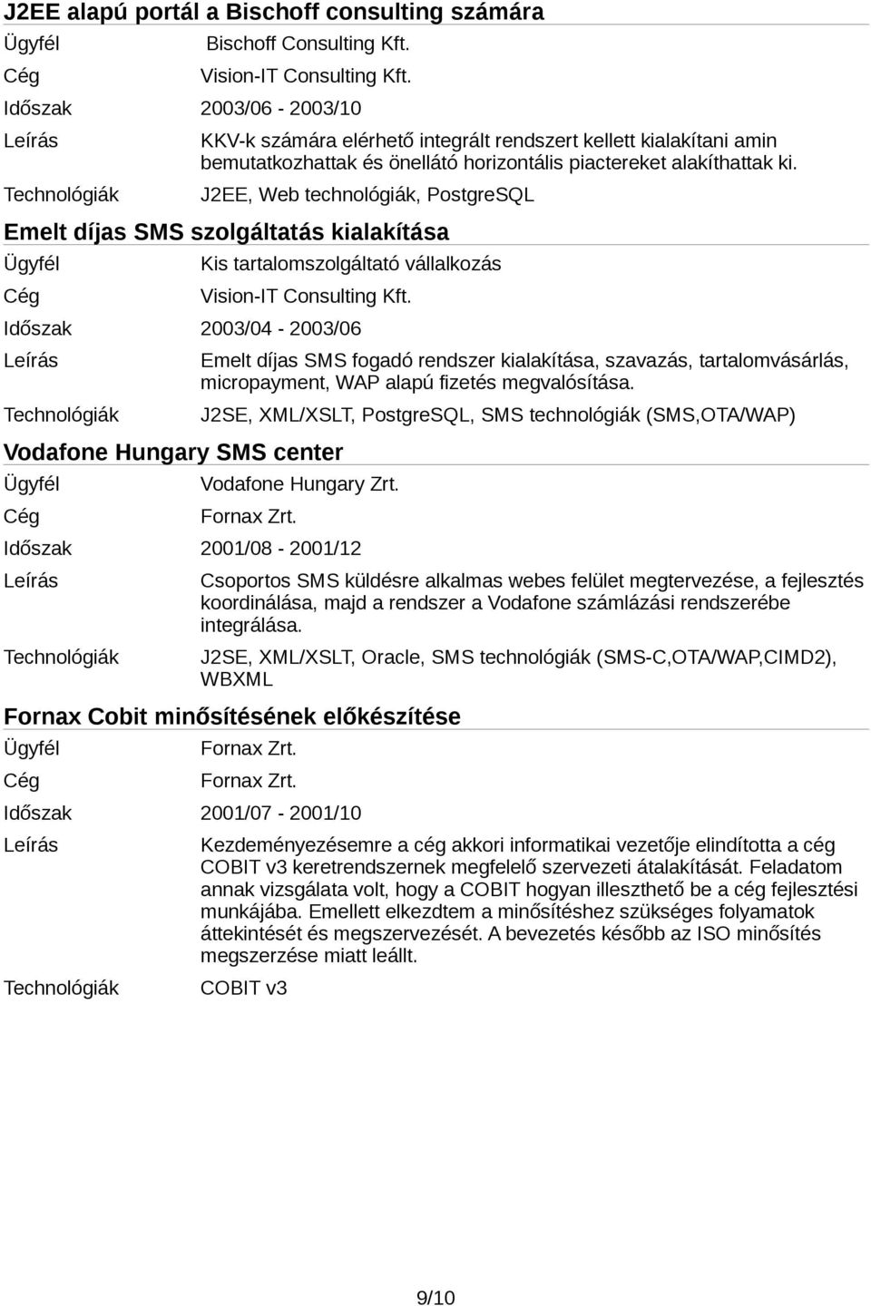 J2EE, Web technológiák, PostgreSQL Emelt díjas SMS szolgáltatás kialakítása Kis tartalomszolgáltató vállalkozás Időszak 2003/04-2003/06 Vodafone Hungary SMS center Emelt díjas SMS fogadó rendszer