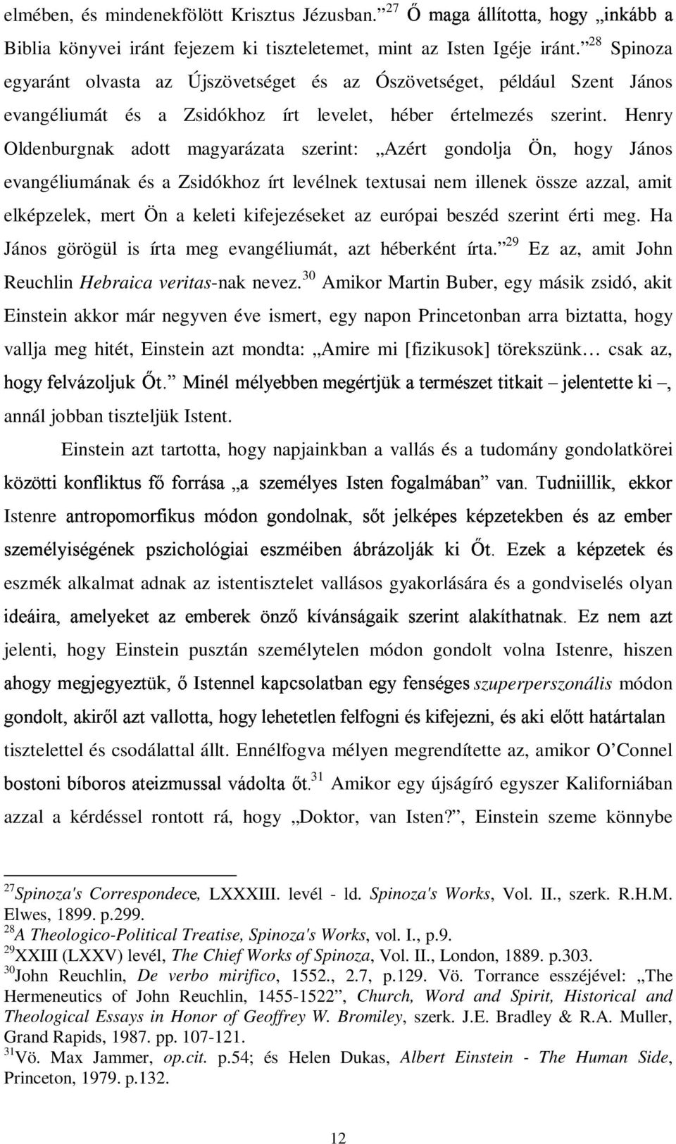 Henry Oldenburgnak adott magyarázata szerint: Azért gondolja Ön, hogy János evangéliumának és a Zsidókhoz írt levélnek textusai nem illenek össze azzal, amit elképzelek, mert Ön a keleti