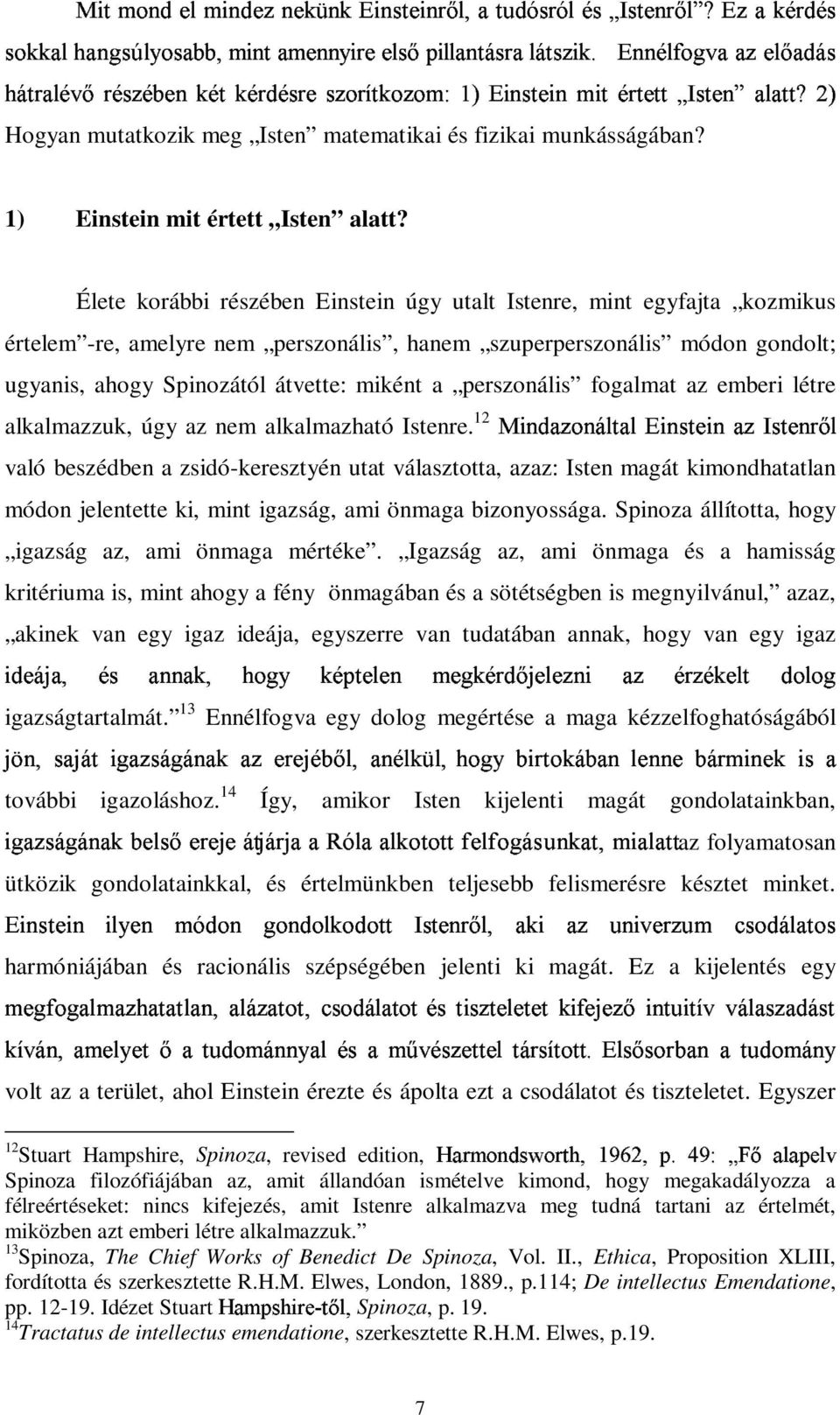 Élete korábbi részében Einstein úgy utalt Istenre, mint egyfajta kozmikus értelem -re, amelyre nem perszonális, hanem szuperperszonális módon gondolt; ugyanis, ahogy Spinozától átvette: miként a