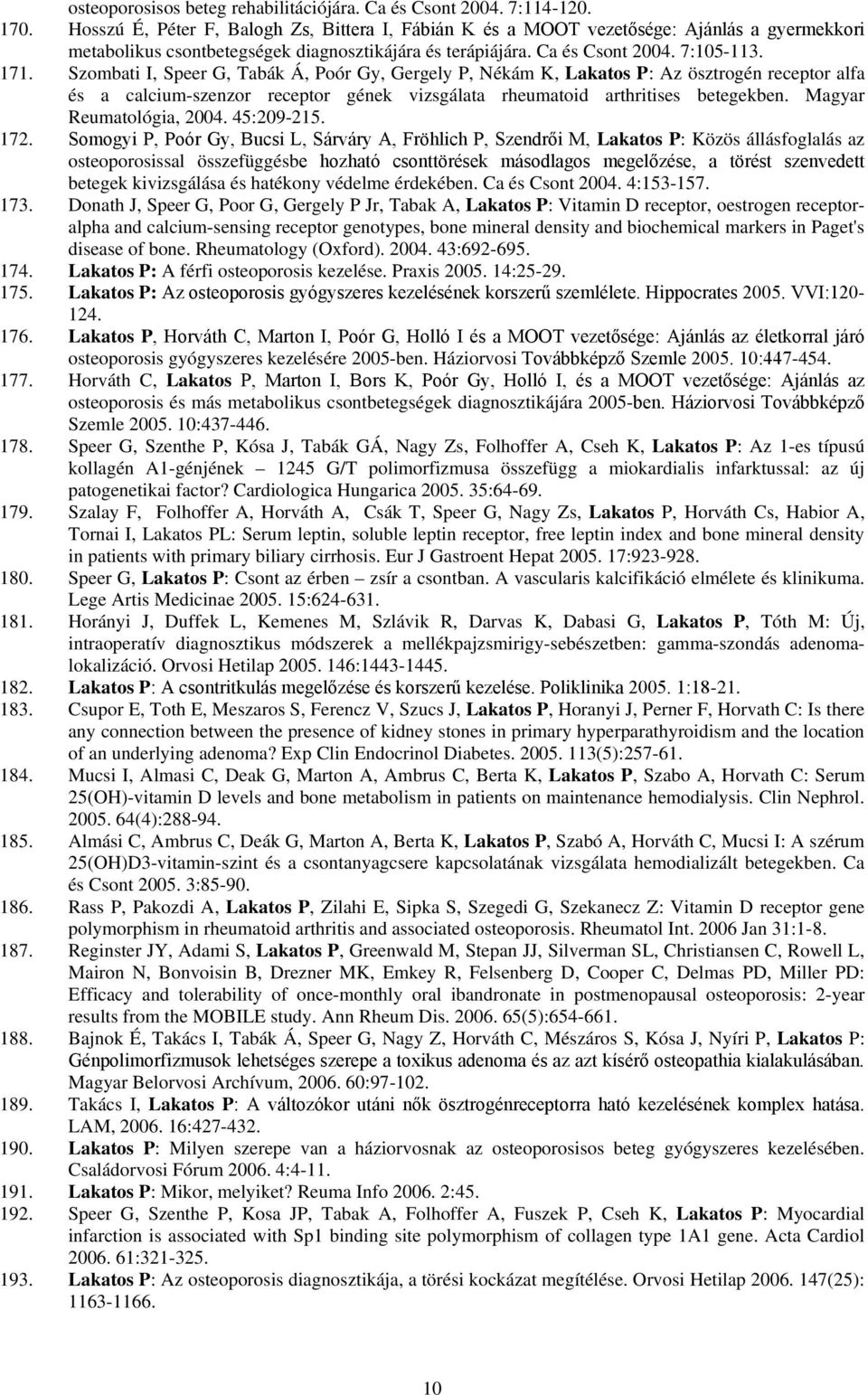 Szombati I, Speer G, Tabák Á, Poór Gy, Gergely P, Nékám K, Lakatos P: Az ösztrogén receptor alfa és a calcium-szenzor receptor gének vizsgálata rheumatoid arthritises betegekben.