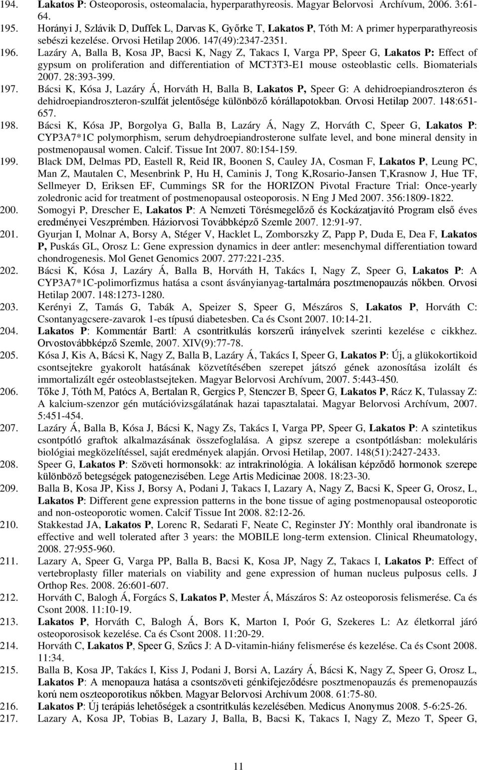 Lazáry A, Balla B, Kosa JP, Bacsi K, Nagy Z, Takacs I, Varga PP, Speer G, Lakatos P: Effect of gypsum on proliferation and differentiation of MCT3T3-E1 mouse osteoblastic cells. Biomaterials 2007.