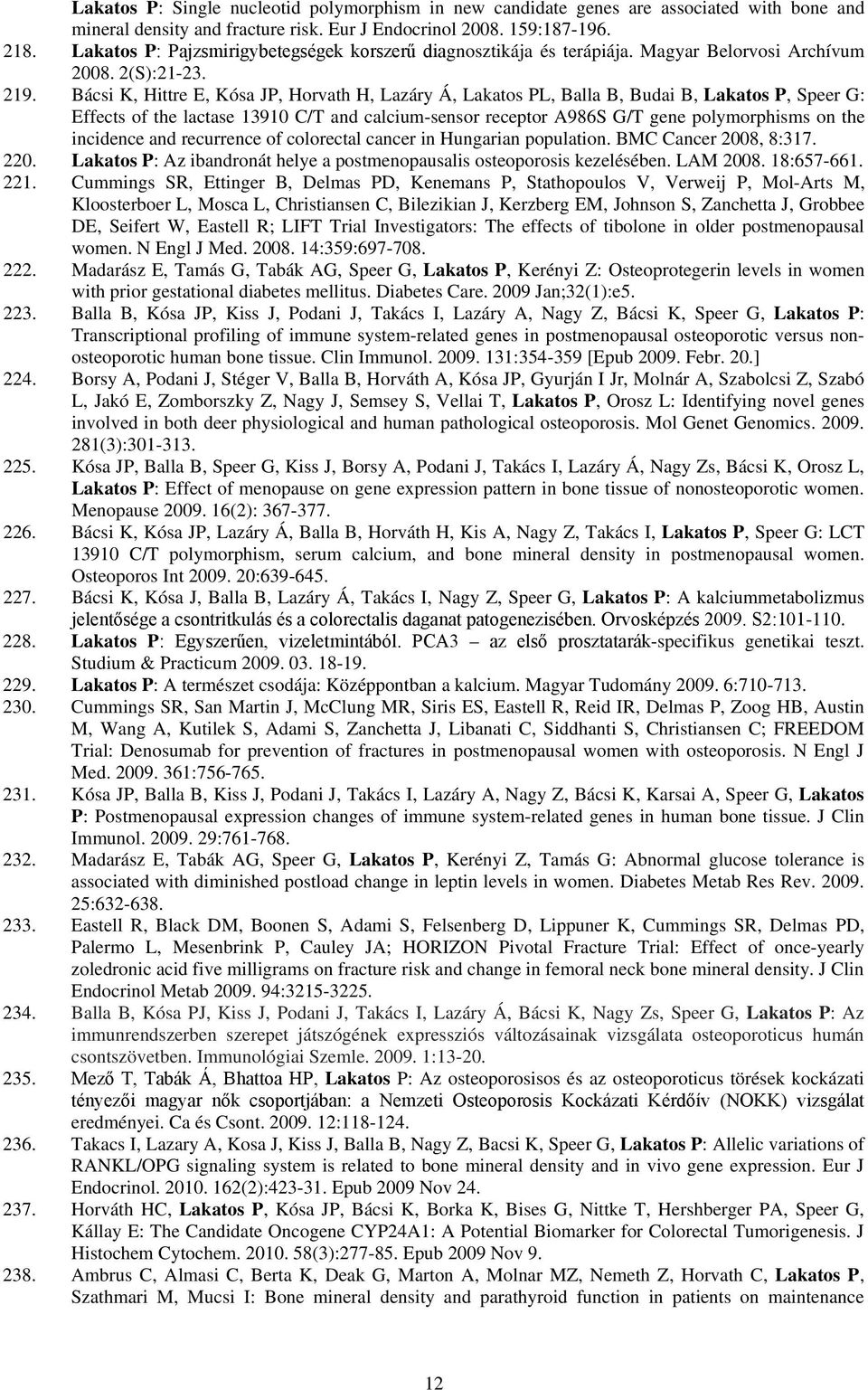 Bácsi K, Hittre E, Kósa JP, Horvath H, Lazáry Á, Lakatos PL, Balla B, Budai B, Lakatos P, Speer G: Effects of the lactase 13910 C/T and calcium-sensor receptor A986S G/T gene polymorphisms on the