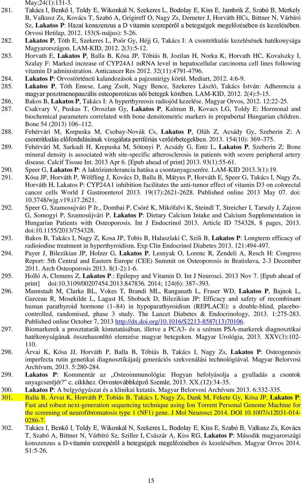 Sz, Lakatos P: Hazai konszenzus a D vitamin szerepéről a betegségek megelőzésében és kezelésében. Orvosi Hetilap, 2012. 153(S-május): 5-26. 282.