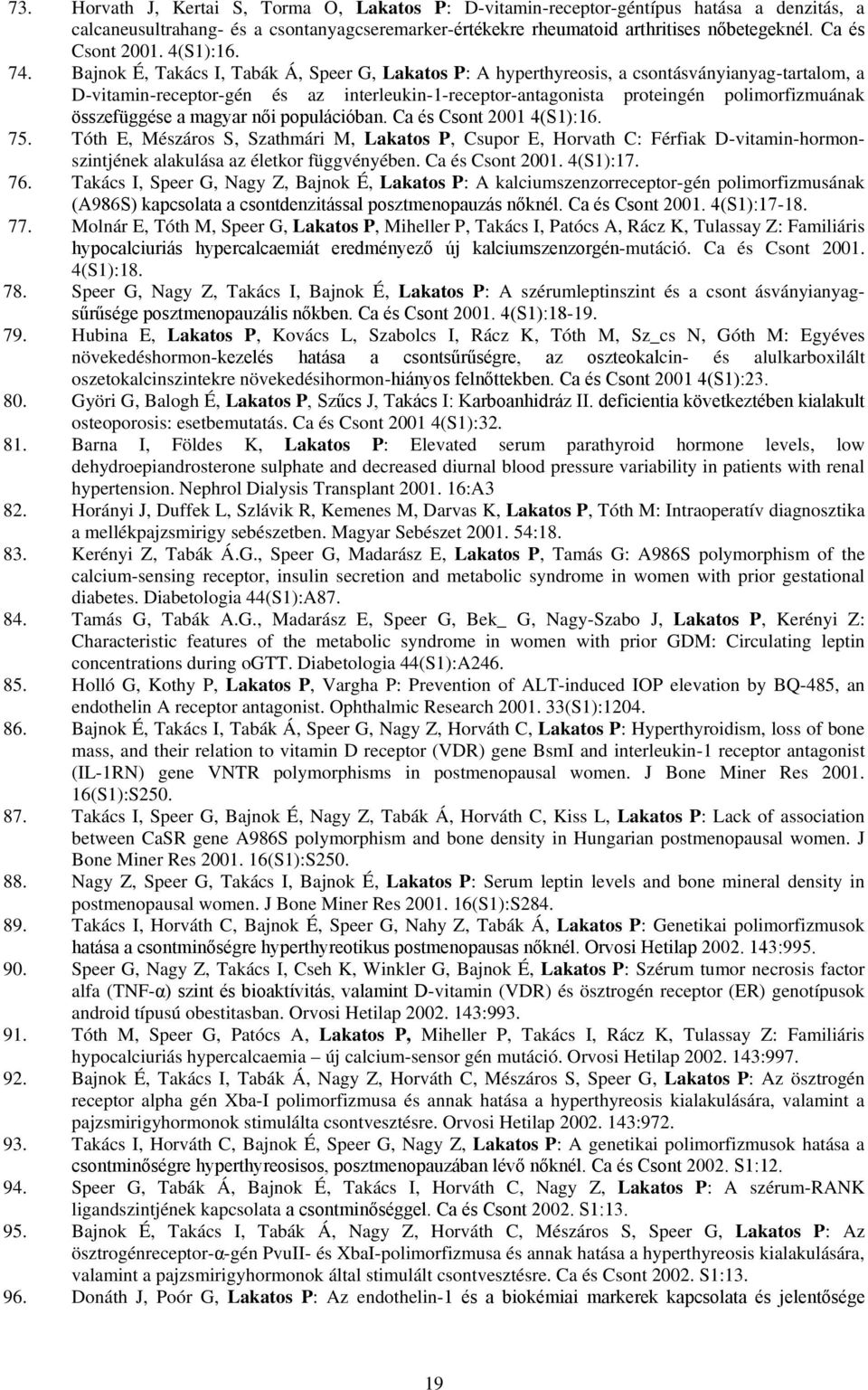 Bajnok É, Takács I, Tabák Á, Speer G, Lakatos P: A hyperthyreosis, a csontásványianyag-tartalom, a D-vitamin-receptor-gén és az interleukin-1-receptor-antagonista proteingén polimorfizmuának