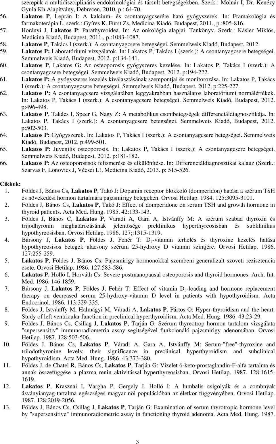 Horányi J, Lakatos P: Parathyreoidea. In: Az onkológia alapjai. Tankönyv. Szerk.: Kásler Miklós, Medicina Kiadó, Budapest, 2011., p.:1083-1087. 58. Lakatos P, Takács I (szerk.