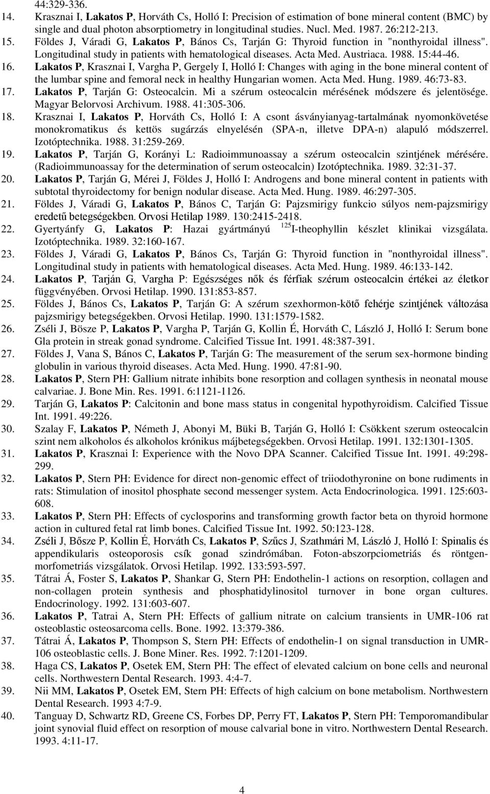 15:44-46. 16. Lakatos P, Krasznai I, Vargha P, Gergely I, Holló I: Changes with aging in the bone mineral content of the lumbar spine and femoral neck in healthy Hungarian women. Acta Med. Hung. 1989.