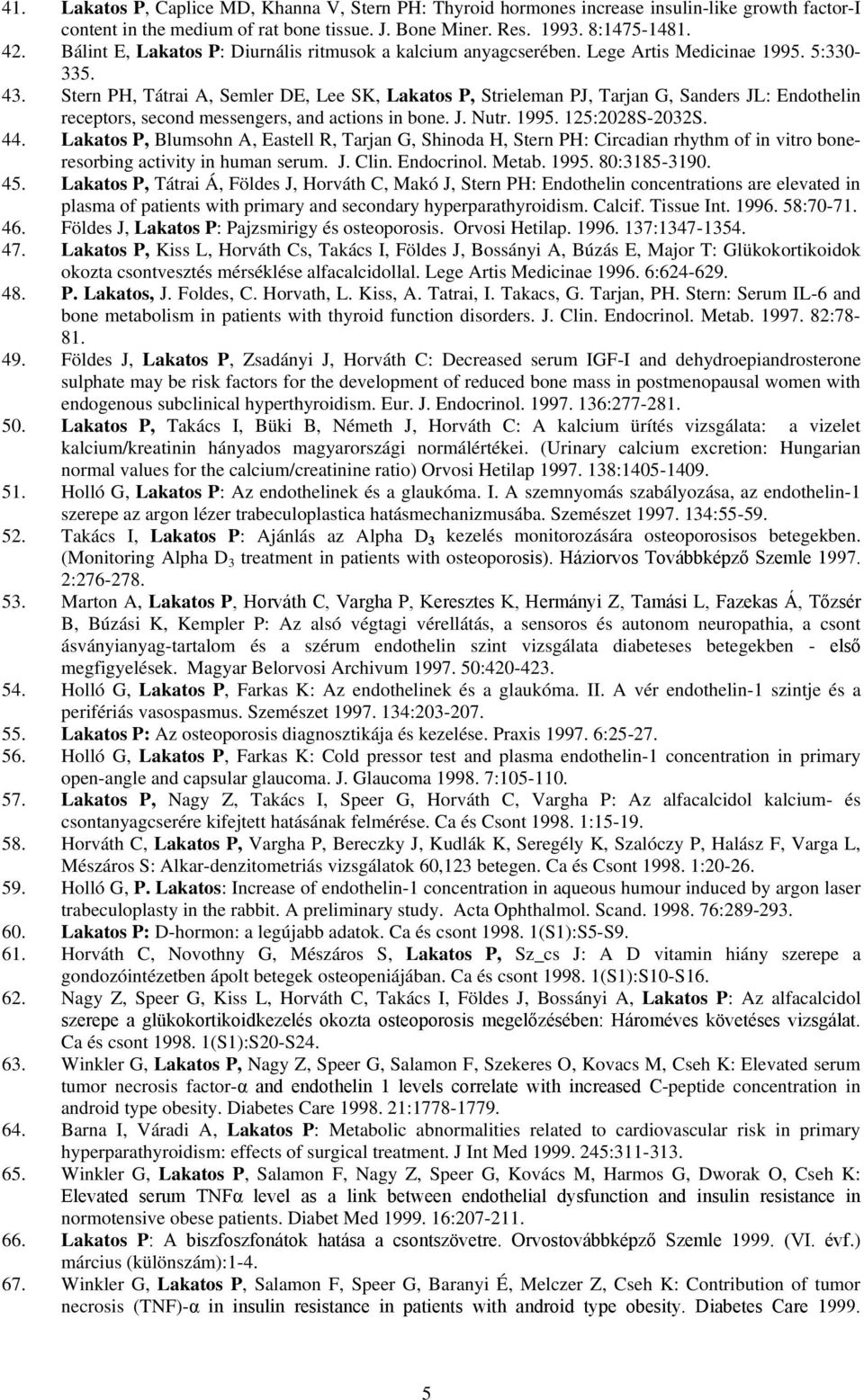 Stern PH, Tátrai A, Semler DE, Lee SK, Lakatos P, Strieleman PJ, Tarjan G, Sanders JL: Endothelin receptors, second messengers, and actions in bone. J. Nutr. 1995. 125:2028S-2032S. 44.