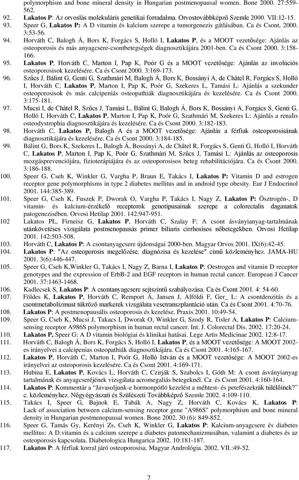 Horváth C, Balogh Á, Bors K, Forgács S, Holló I, Lakatos P, és a MOOT vezetősége: Ajánlás az osteoporosis és más anyagcsere-csontbetegségek diagnosztikájára 2001-ben. Ca és Csont 2000. 3:158-166. 95.