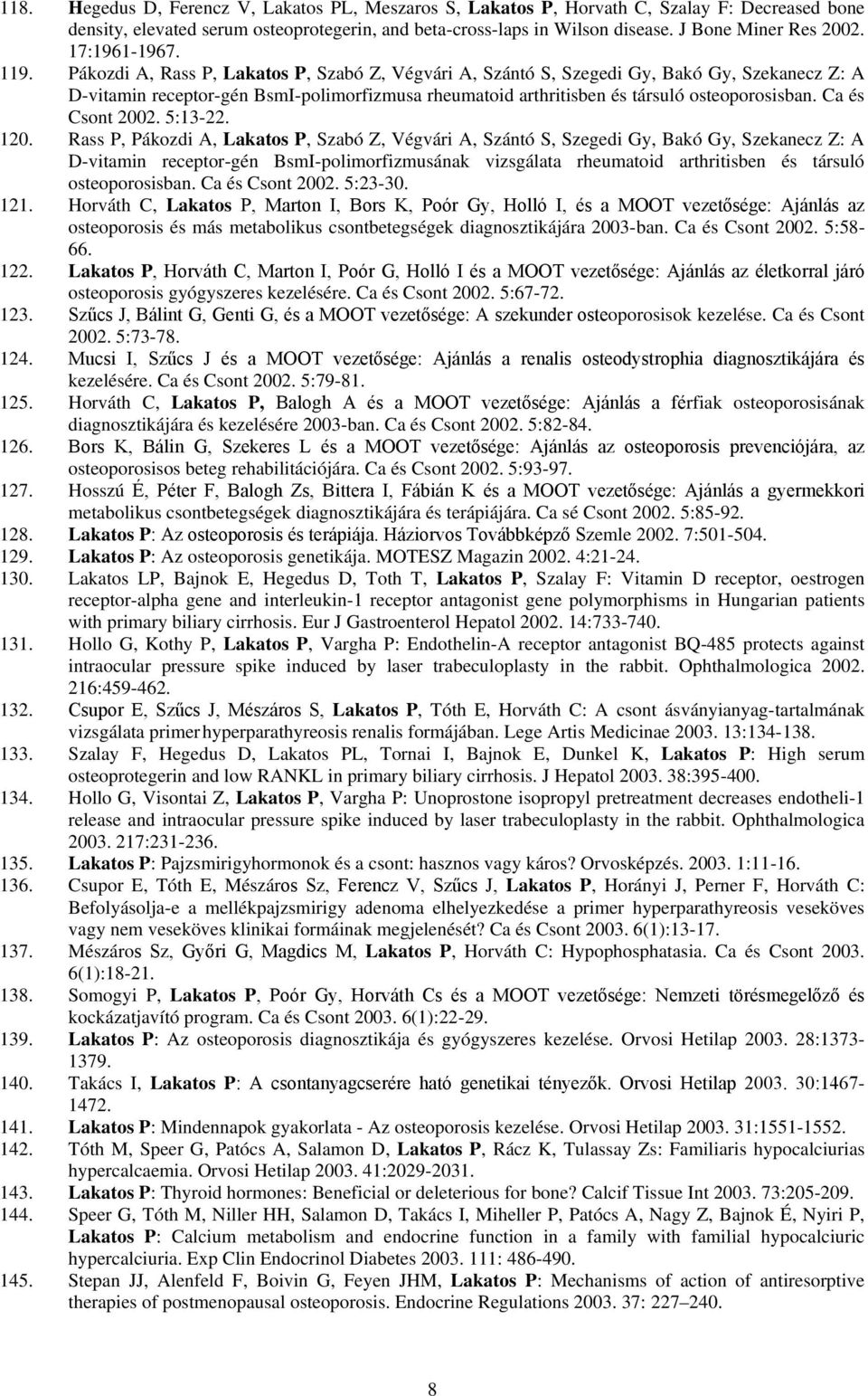 Pákozdi A, Rass P, Lakatos P, Szabó Z, Végvári A, Szántó S, Szegedi Gy, Bakó Gy, Szekanecz Z: A D-vitamin receptor-gén BsmI-polimorfizmusa rheumatoid arthritisben és társuló osteoporosisban.