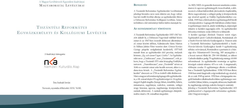 neve Megyei nem Levéltára tükrözi azt, hogy valójában két önálló levéltár alkotja: az egyházkerület illetve MNL Baranya Megyei Levéltára a Debreceni Református Kollégium Levéltára.