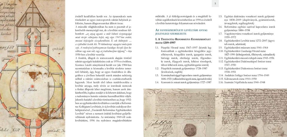 végre 1947-ben eredeti, mostani helyiségeibe visszakerülhetett. E sok költöztetés a széthullott levelek kb. 70 köbméternyi anyagává ömlesztette szét.