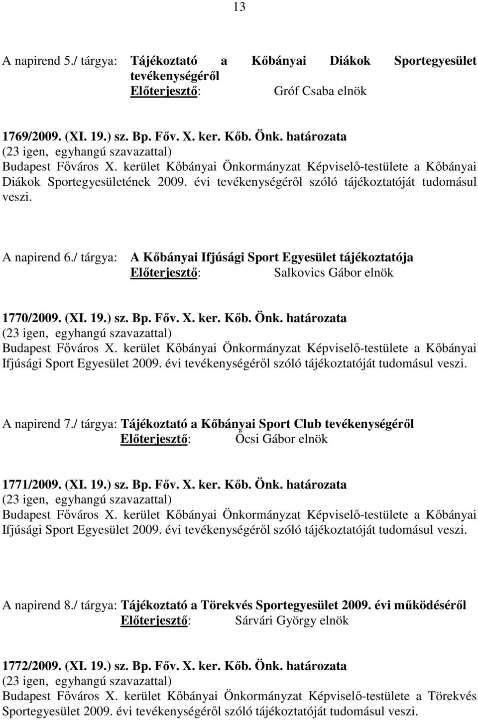 évi tevékenységéről szóló tájékoztatóját tudomásul veszi. A napirend 6./ tárgya: A Kőbányai Ifjúsági Sport Egyesület tájékoztatója Salkovics Gábor elnök 1770/2009. (XI. 19.) sz. Bp. Főv. X. ker. Kőb. Önk.