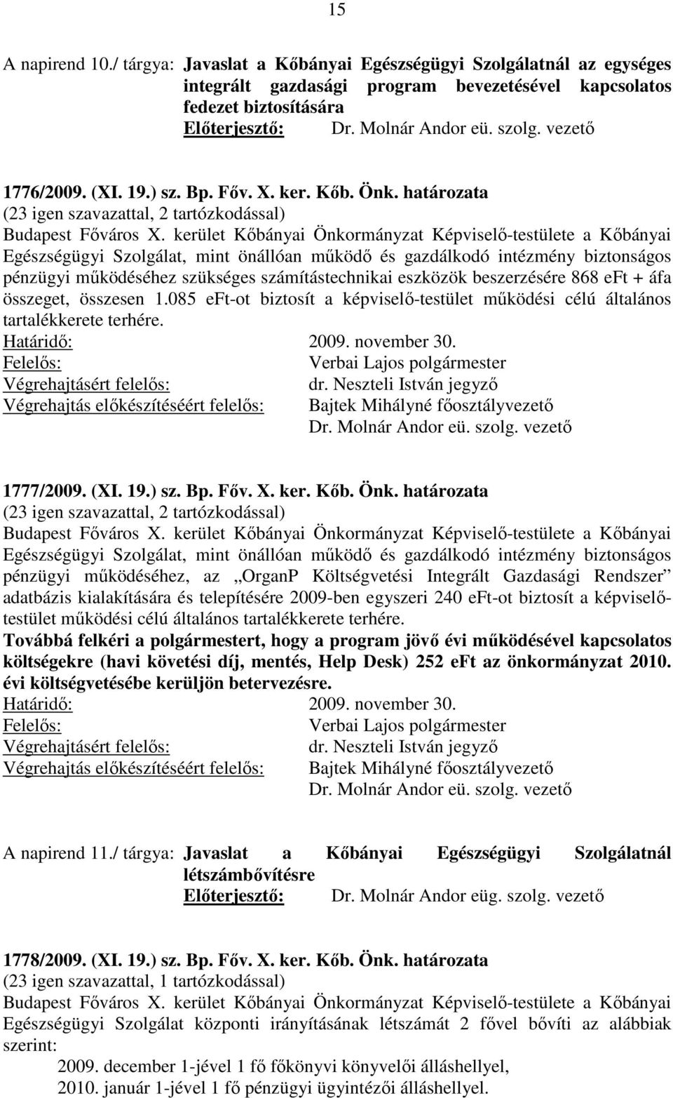 kerület Kőbányai Önkormányzat Képviselő-testülete a Kőbányai Egészségügyi Szolgálat, mint önállóan működő és gazdálkodó intézmény biztonságos pénzügyi működéséhez szükséges számítástechnikai eszközök