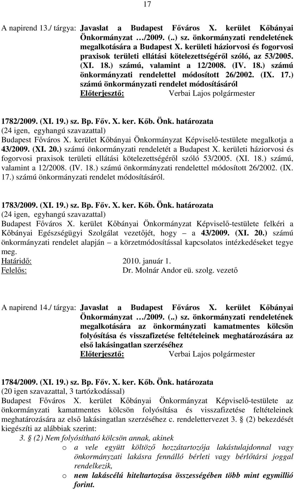 17.) számú önkormányzati rendelet módosításáról 1782/2009. (XI. 19.) sz. Bp. Főv. X. ker. Kőb. Önk. határozata (24 igen, egyhangú szavazattal) Budapest Főváros X.