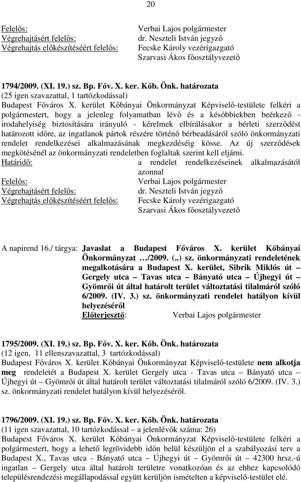 a bérleti szerződést határozott időre, az ingatlanok pártok részére történő bérbeadásáról szóló önkormányzati rendelet rendelkezései alkalmazásának megkezdéséig kösse.